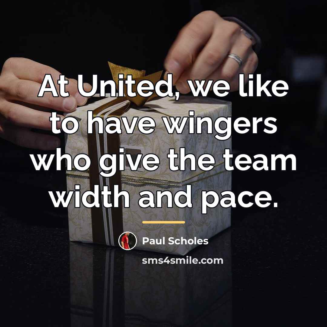 “At United, we like to have wingers who give the…” quote by Paul Scholes