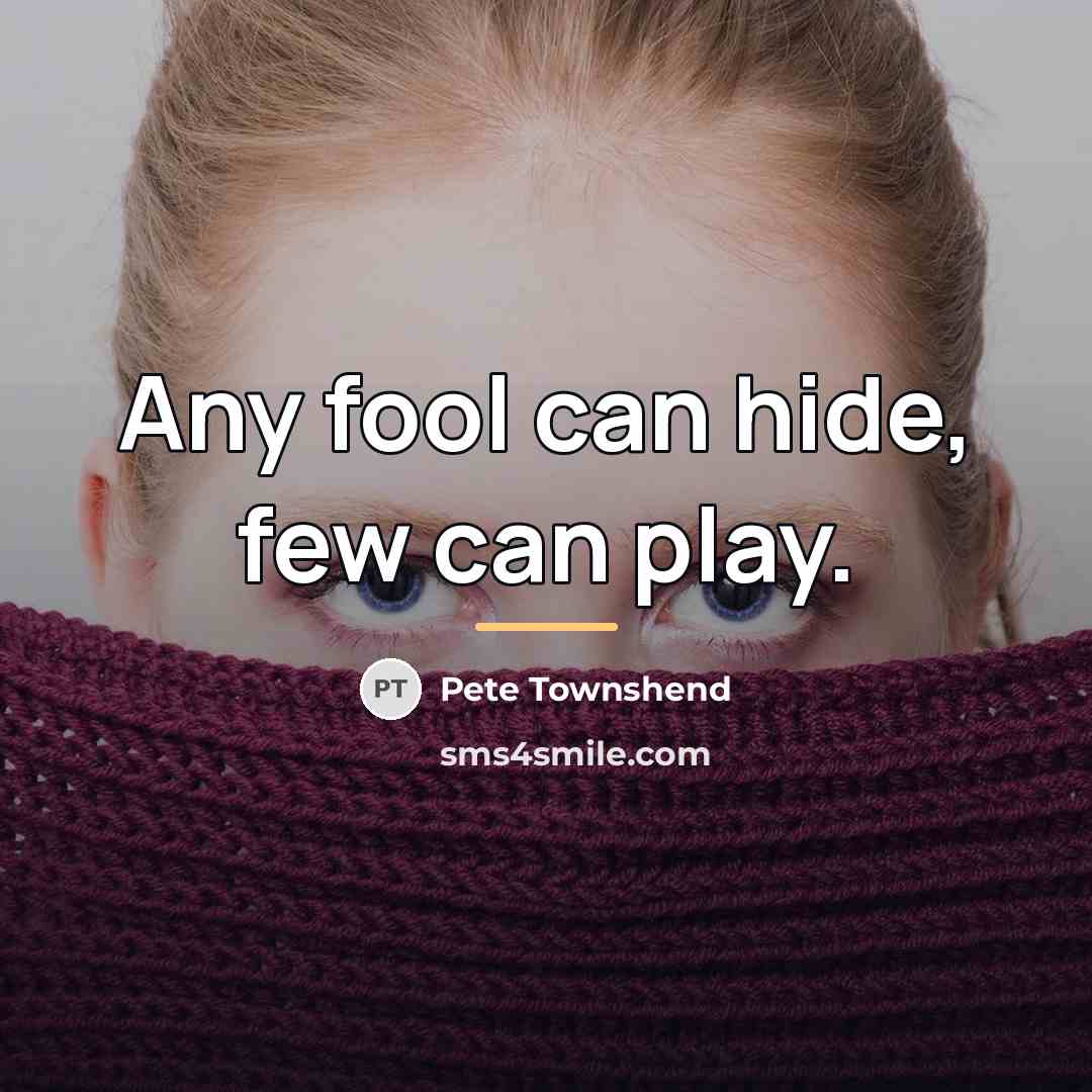 “Any fool can hide, few can play.…” quote by Pete Townshend