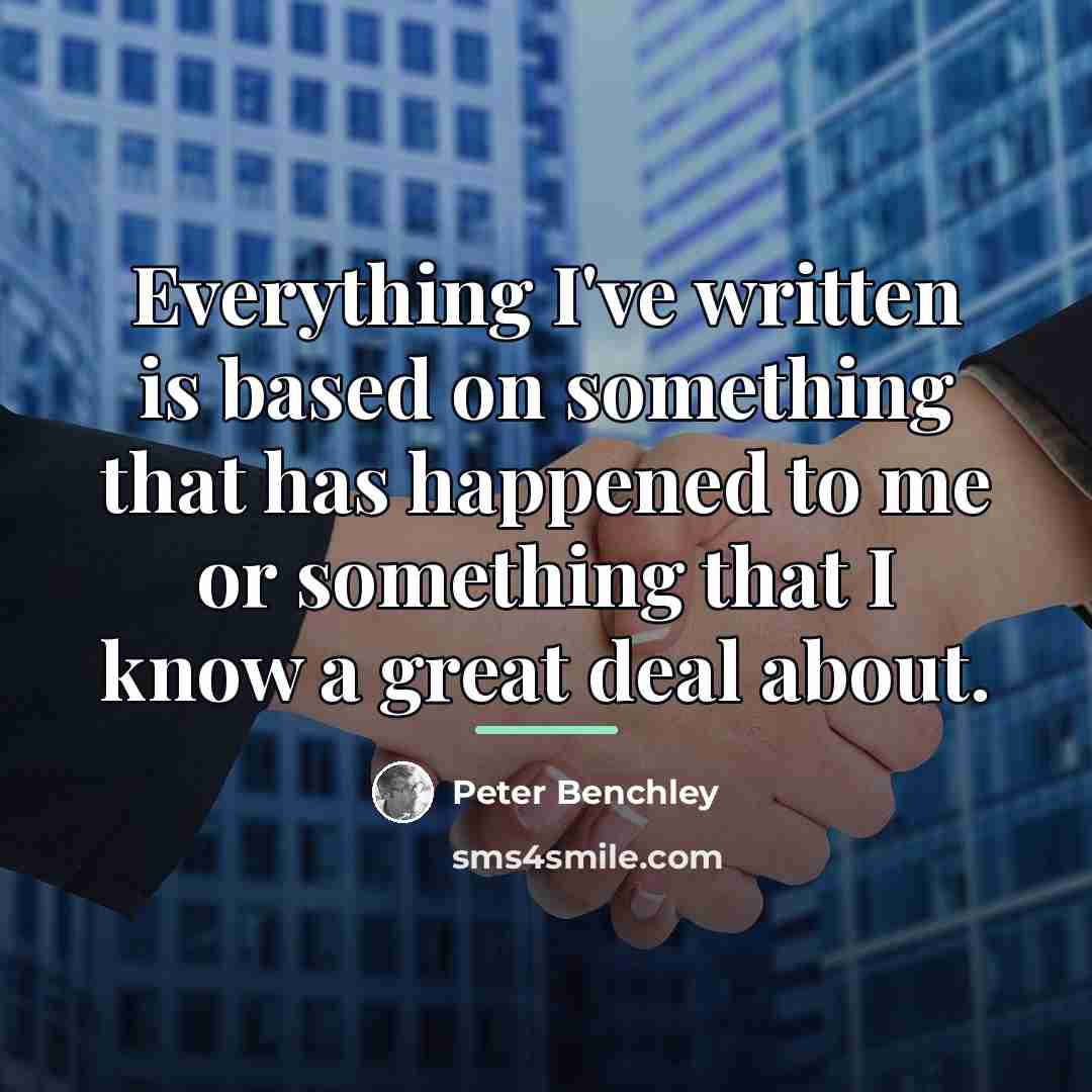 “Everything I've written is based on something that has happened…” quote by Peter Benchley