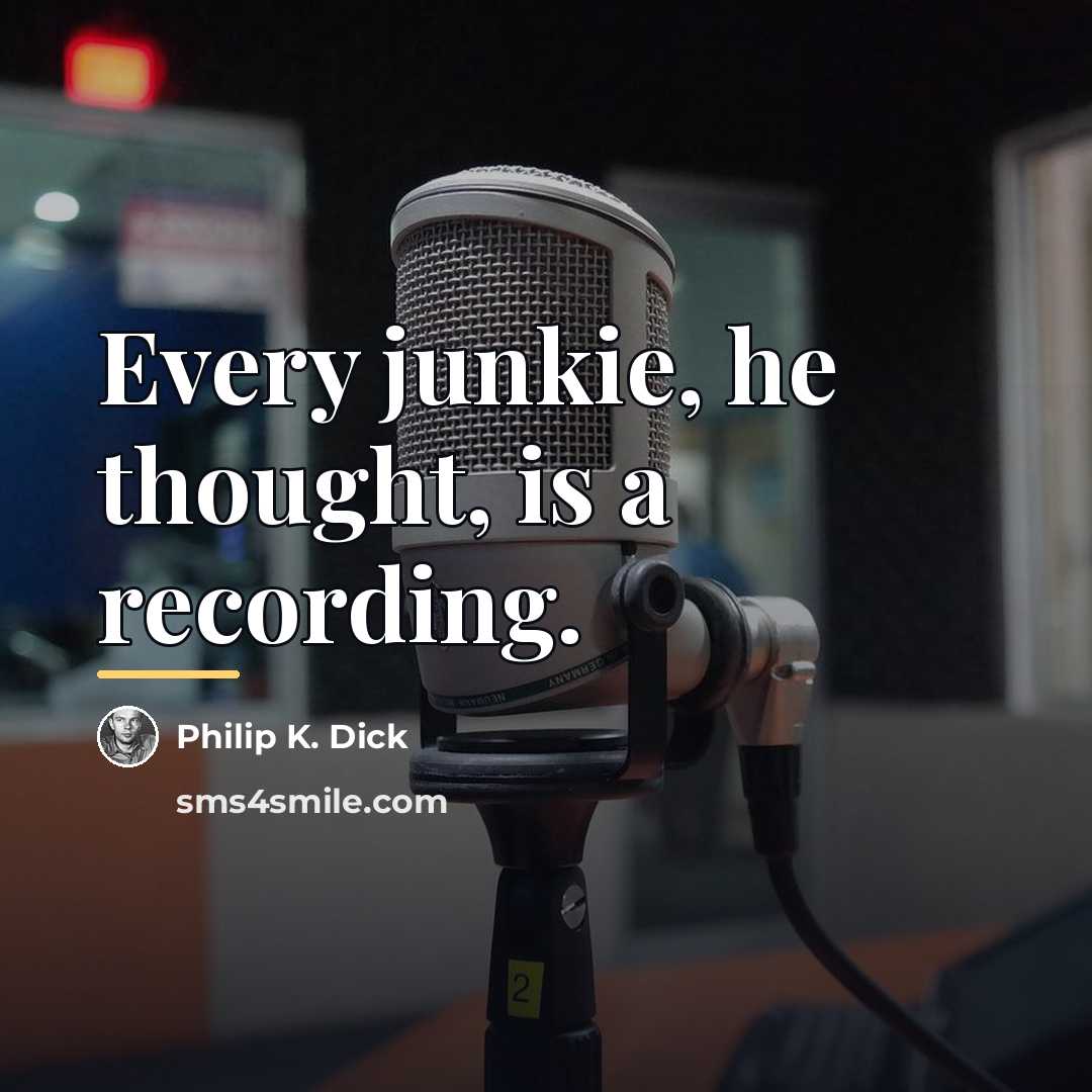 “Every junkie, he thought, is a recording.…” quote by Philip K. Dick