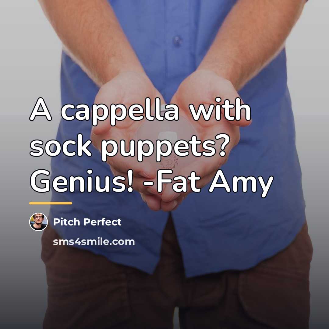 “A cappella with sock puppets? Genius! -Fat Amy…” quote by Pitch Perfect