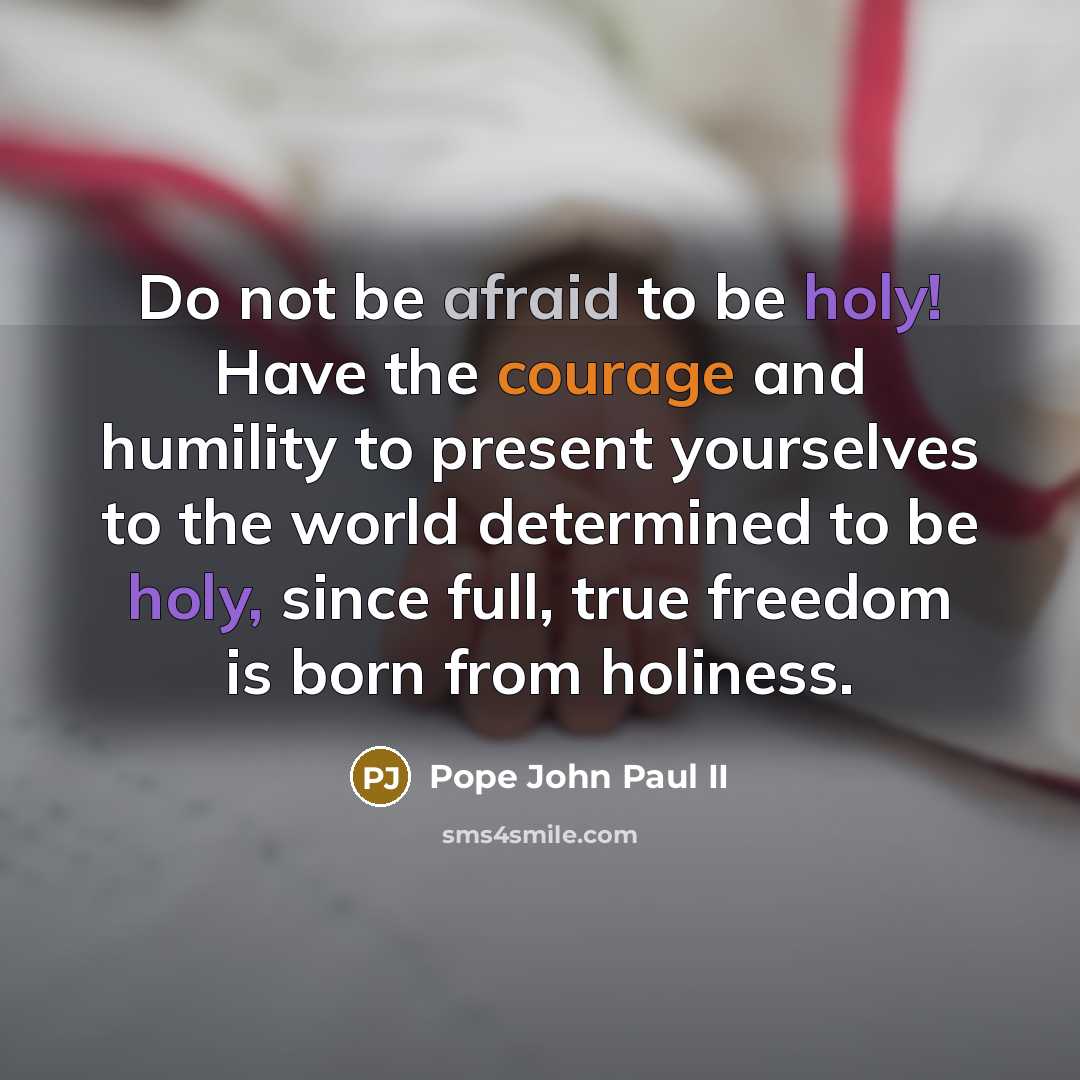 “Do not be afraid to be holy! Have the courage…” quote by Pope John Paul II