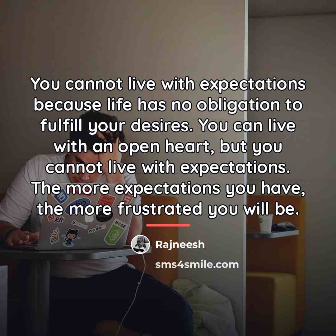 “You cannot live with expectations because life has no obligation…” quote by Rajneesh