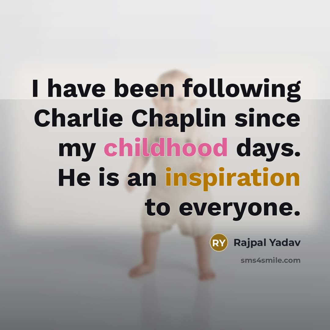 “I have been following Charlie Chaplin since my childhood days. He is an inspiration to everyone.” quote by Rajpal Yadav
