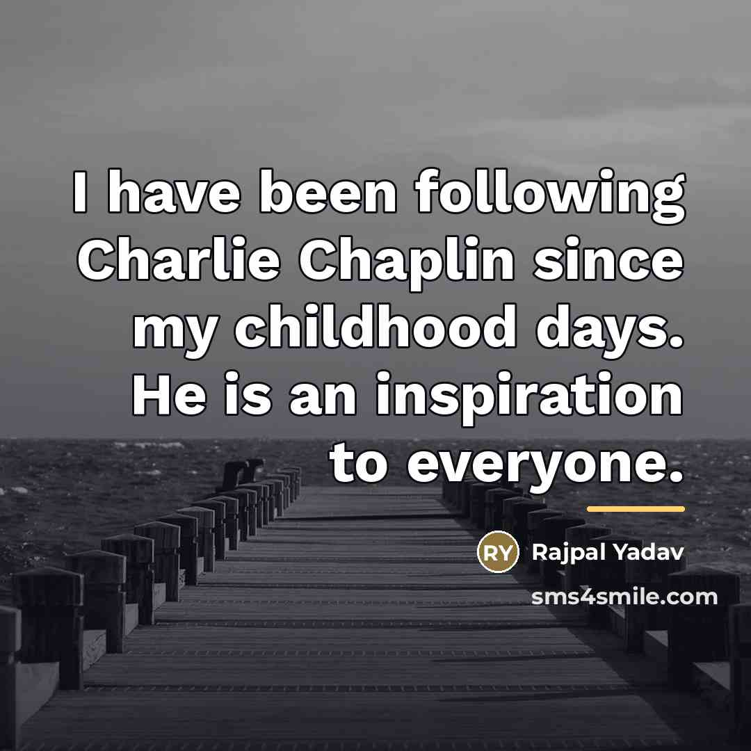 “I have been following Charlie Chaplin since my childhood days.…” quote by Rajpal Yadav