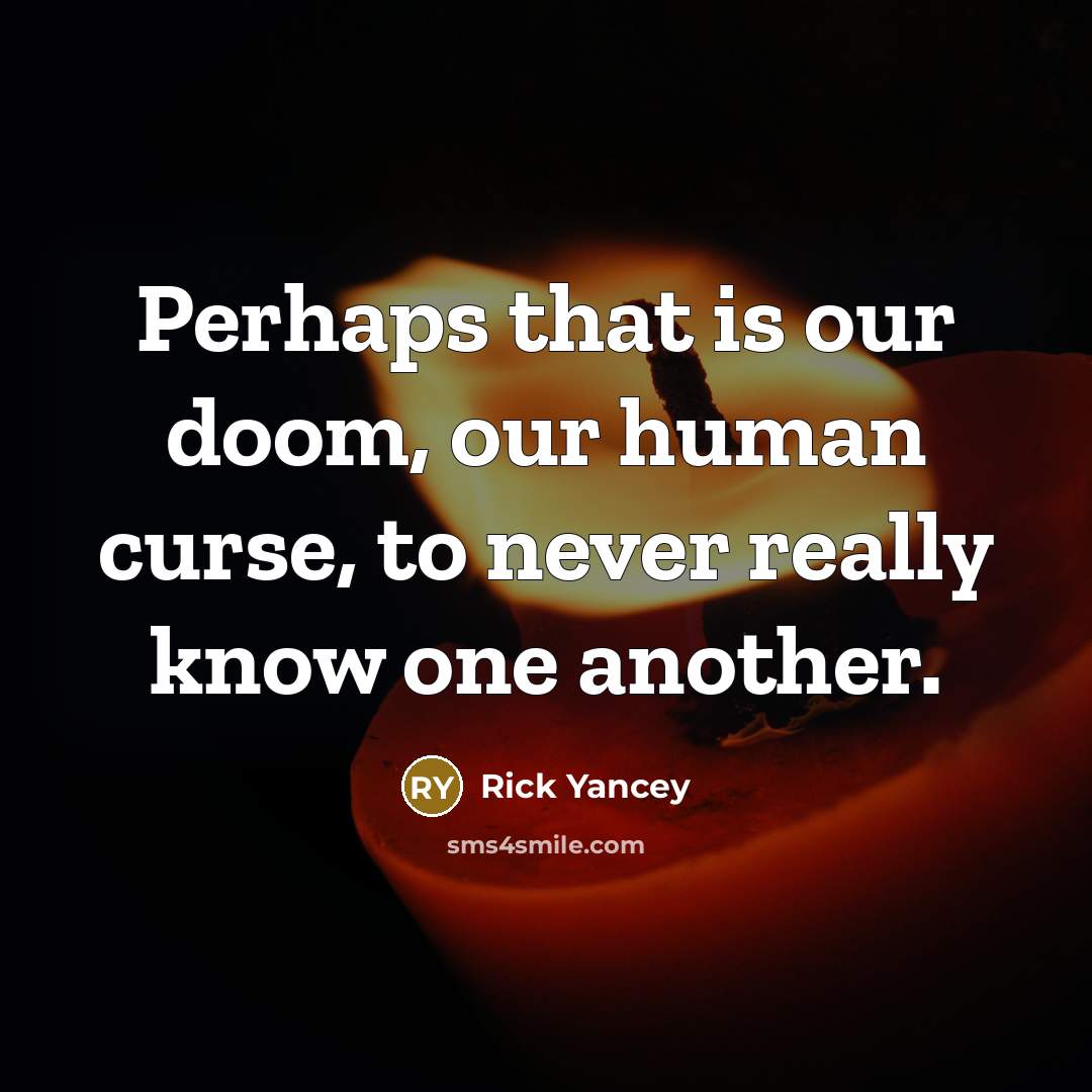 “Perhaps that is our doom, our human curse, to never…” quote by Rick Yancey