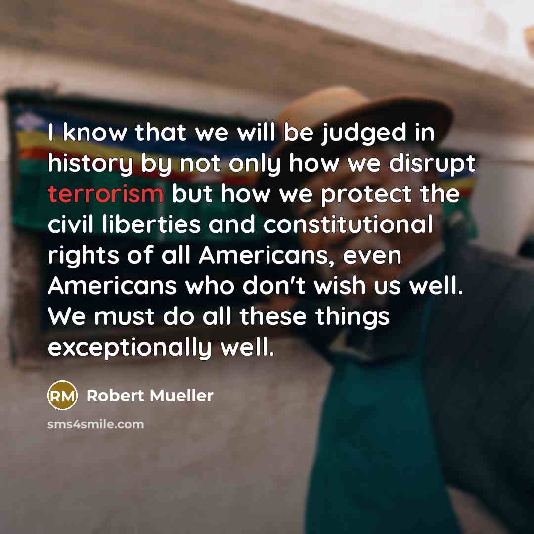 “I know that we will be judged in history by…” quote by Robert Mueller
