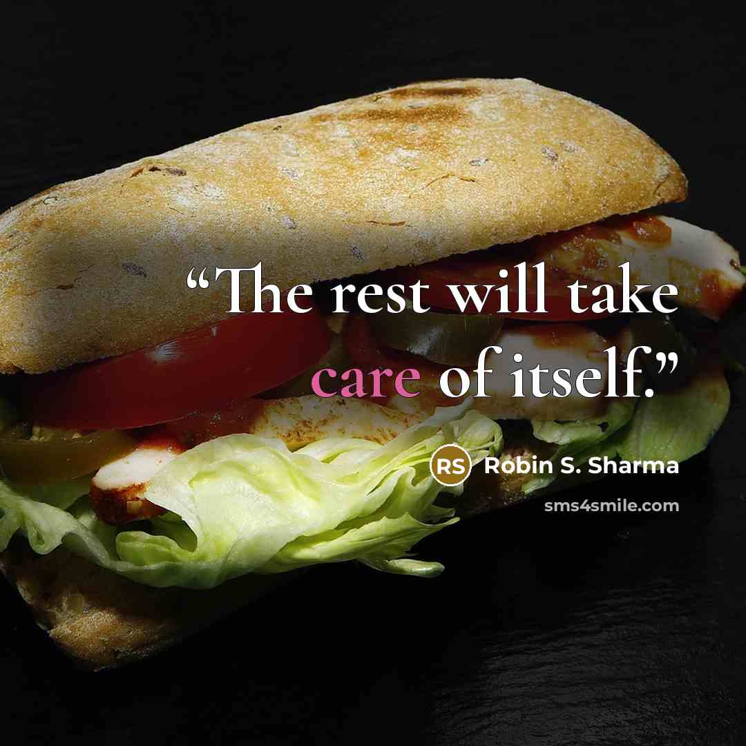 “The rest will take care of itself.” quote by Robin S. Sharma