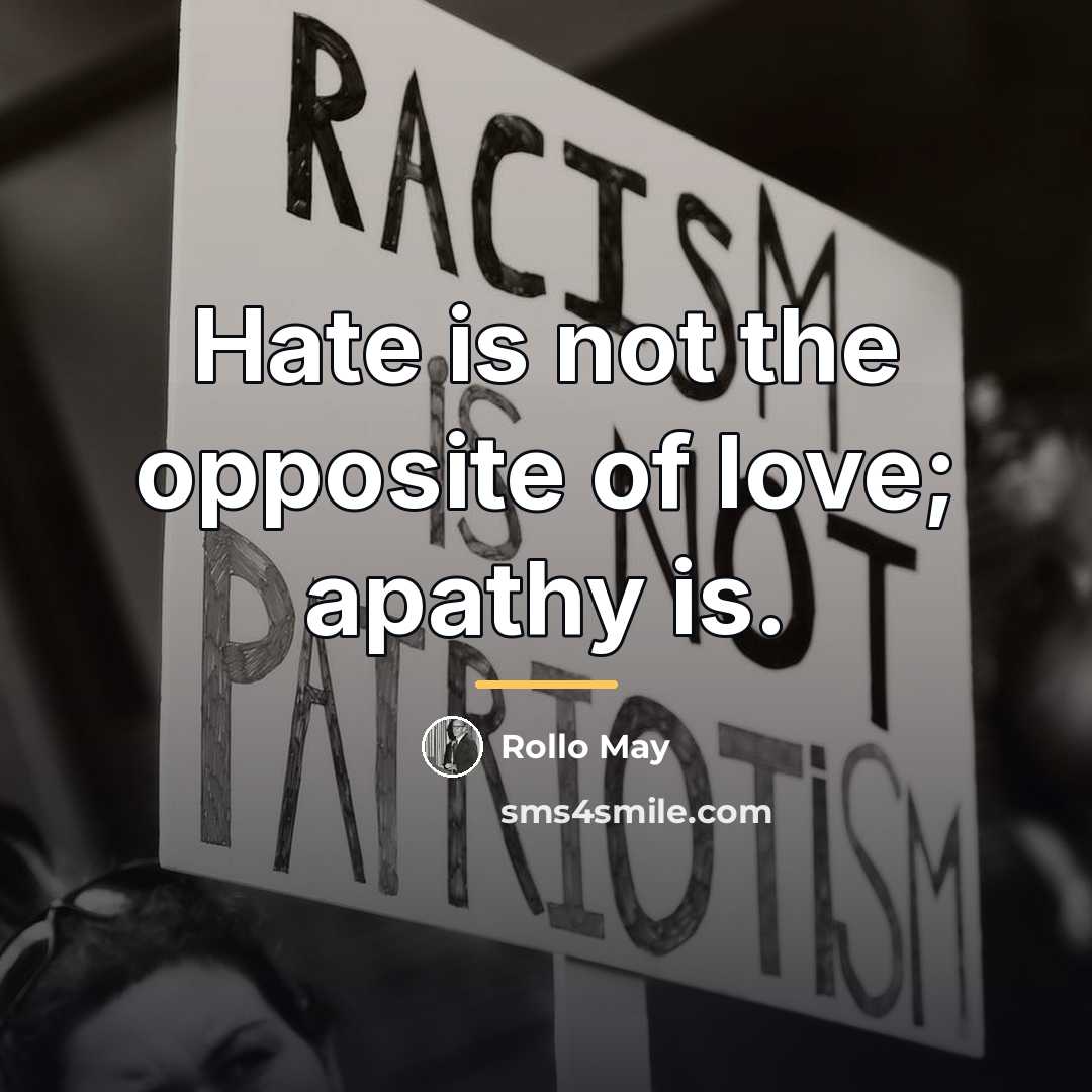 “Hate is not the opposite of love; apathy is.…” quote by Rollo May