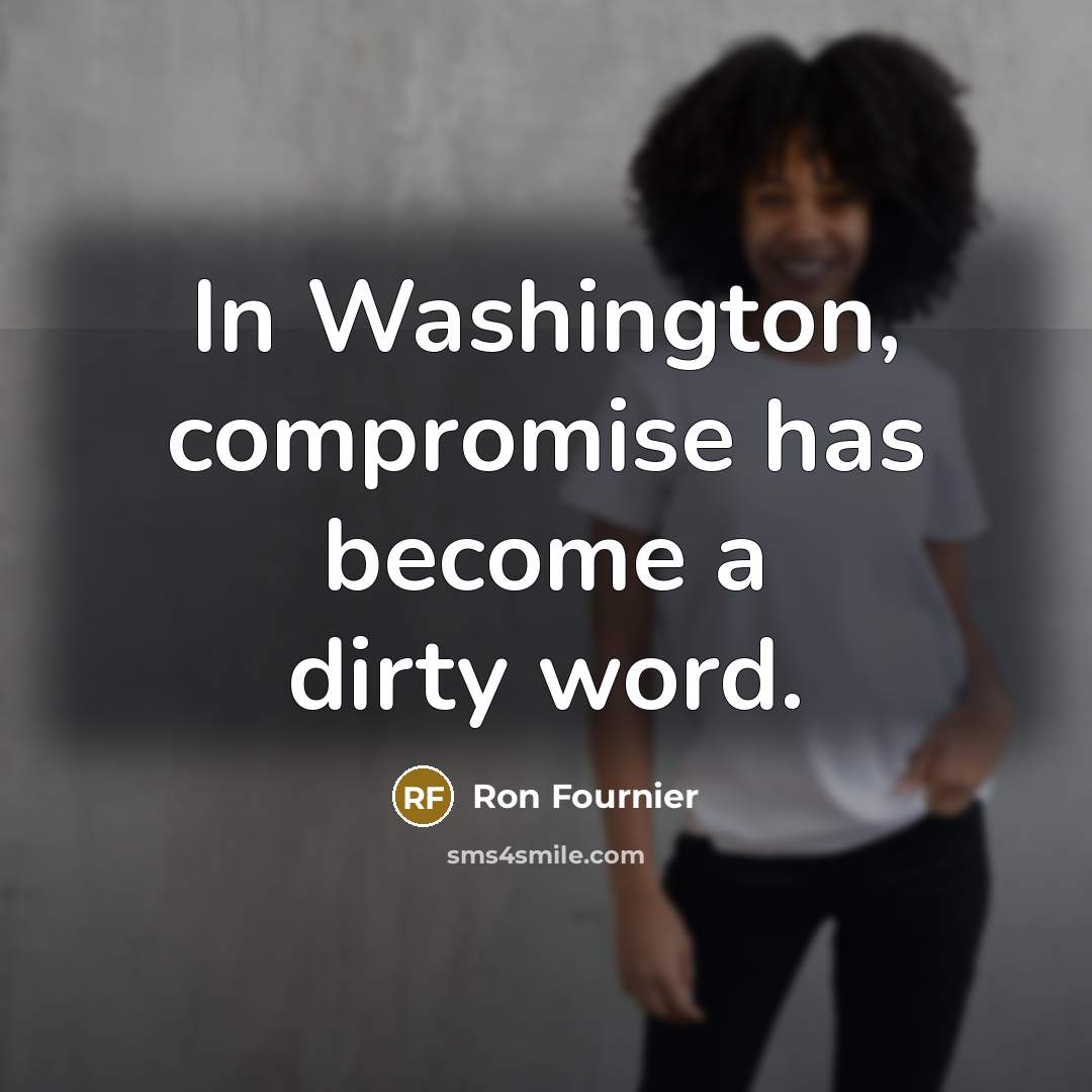 “In Washington, compromise has become a dirty word.…” quote by Ron Fournier