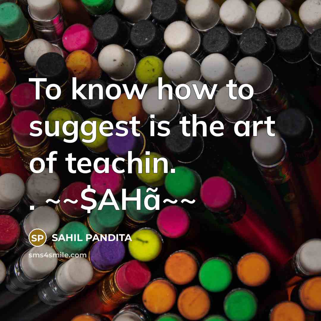 “To know how to suggest is the art of teachin.…” quote by SAHIL PANDITA