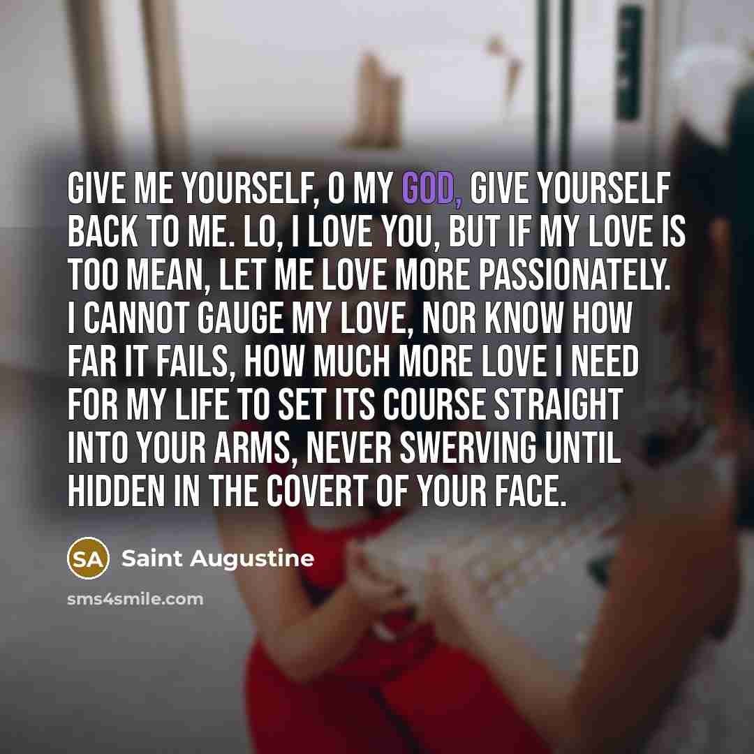 “Give me yourself, O my God, give yourself back to…” quote by Saint Augustine