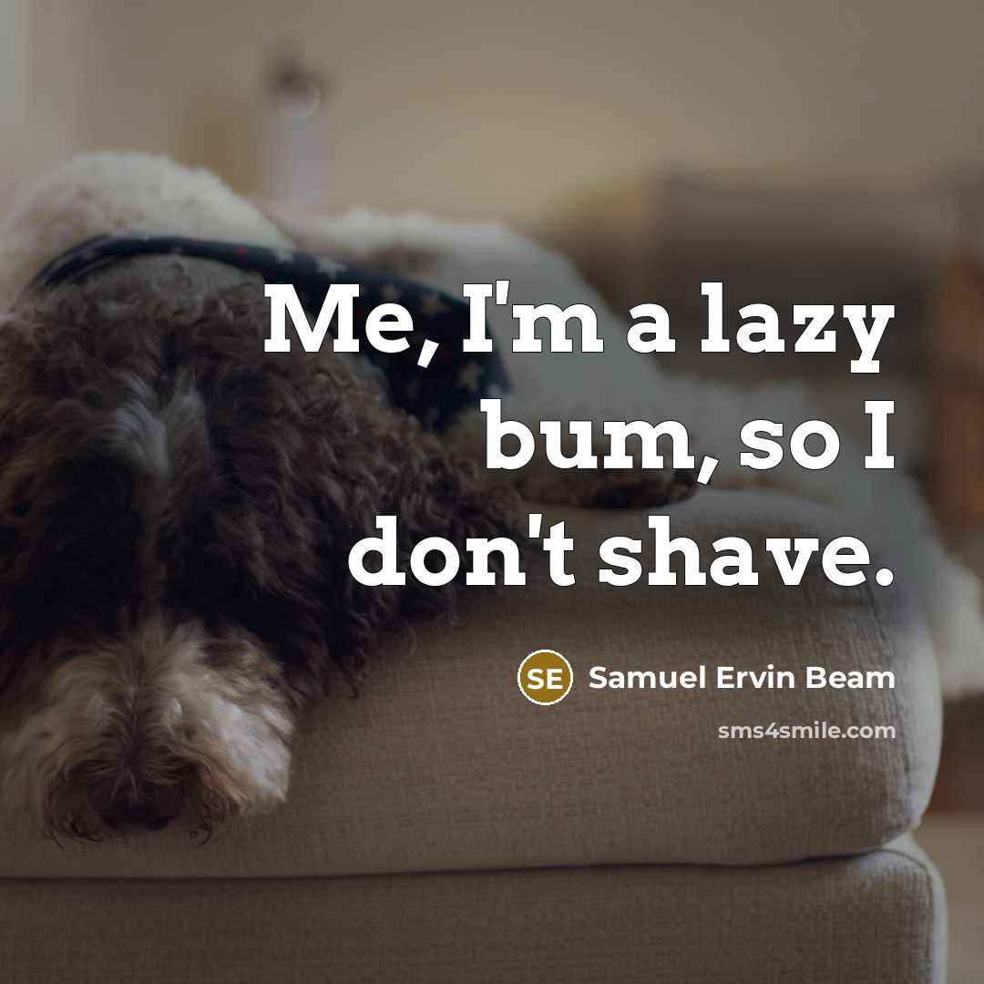 “Me, I'm a lazy bum, so I don't shave.…” quote by Samuel Ervin Beam