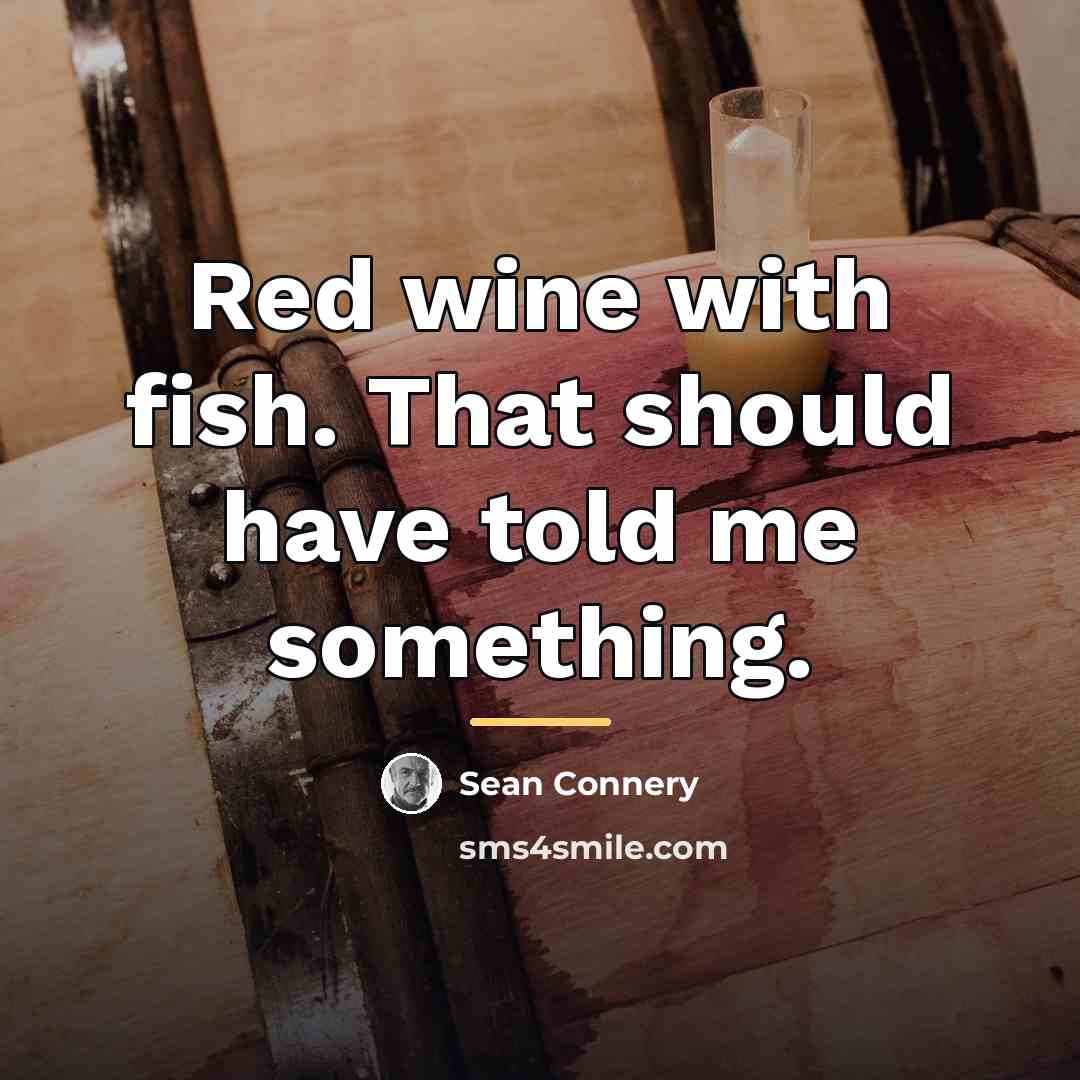 “Red wine with fish. That should have told me something.…” quote by Sean Connery