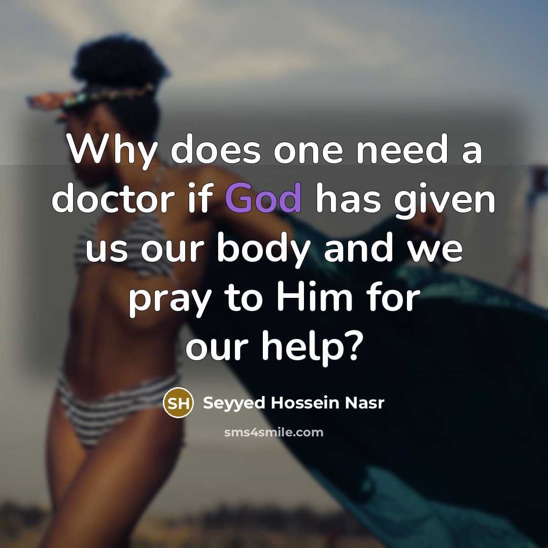 “Why does one need a doctor if God has given…” quote by Seyyed Hossein Nasr