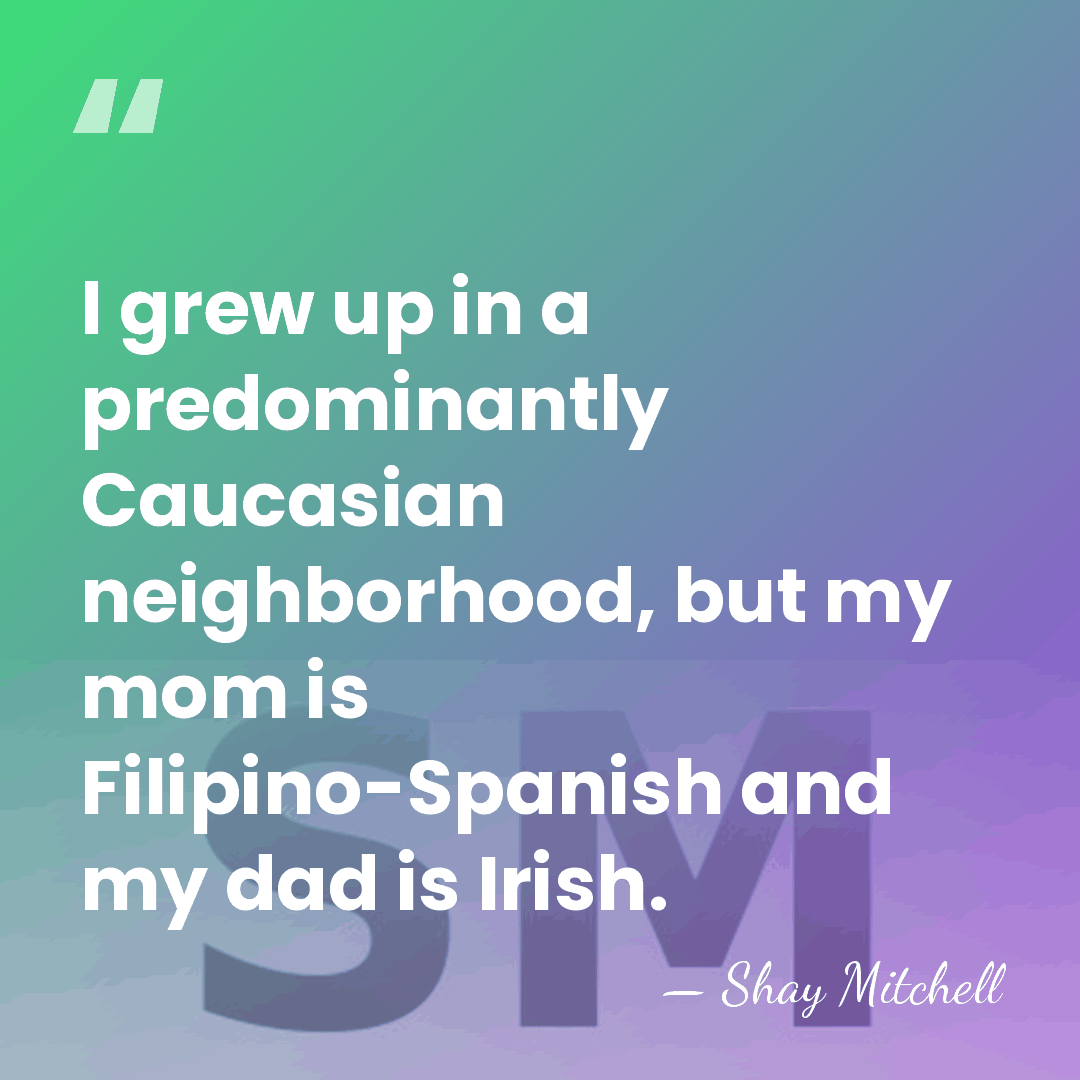 I grew up in a predominantly Caucasian neighborhood, but my mom is&hellip; - Shay Mitchell