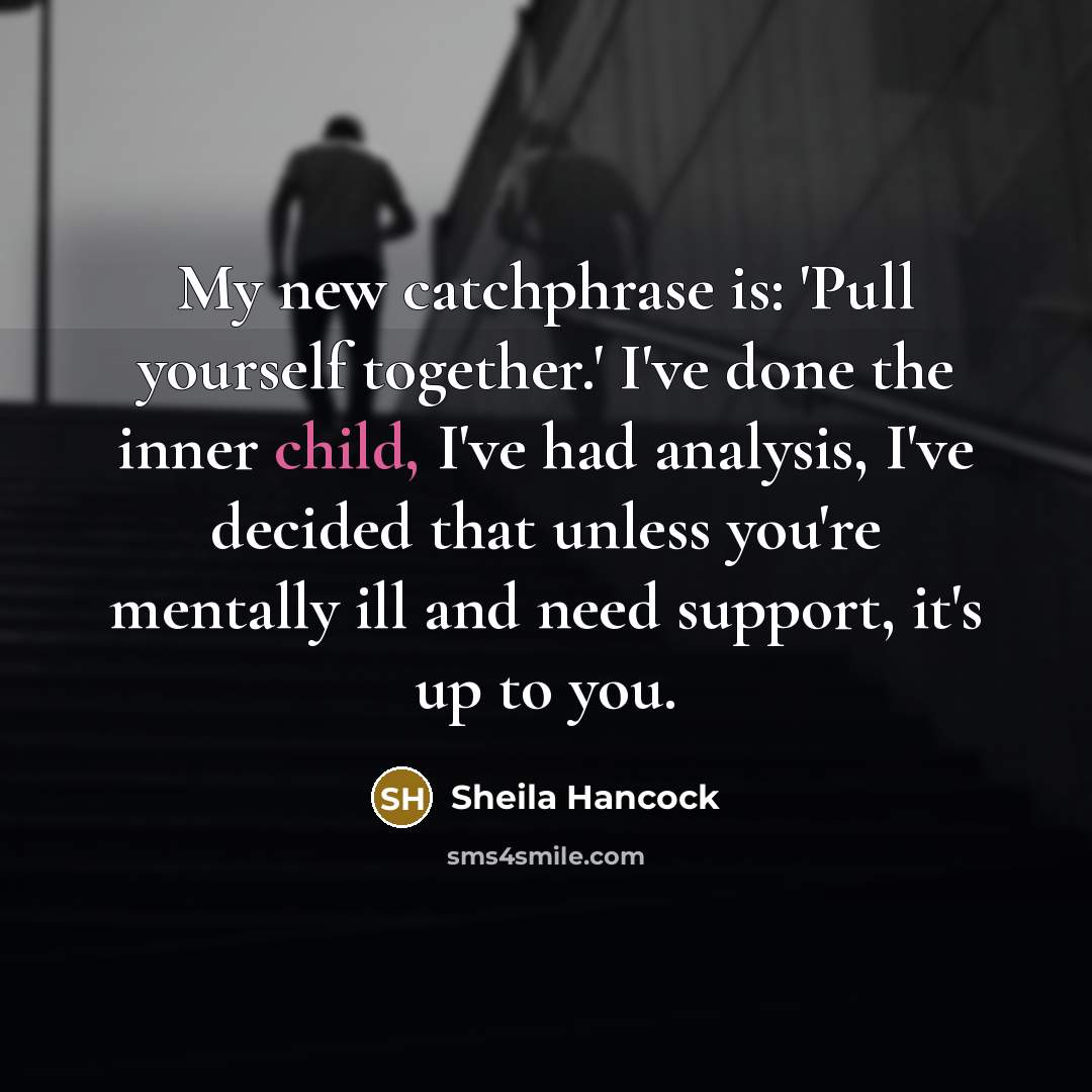 “My new catchphrase is: 'Pull yourself together.' I've done the…” quote by Sheila Hancock