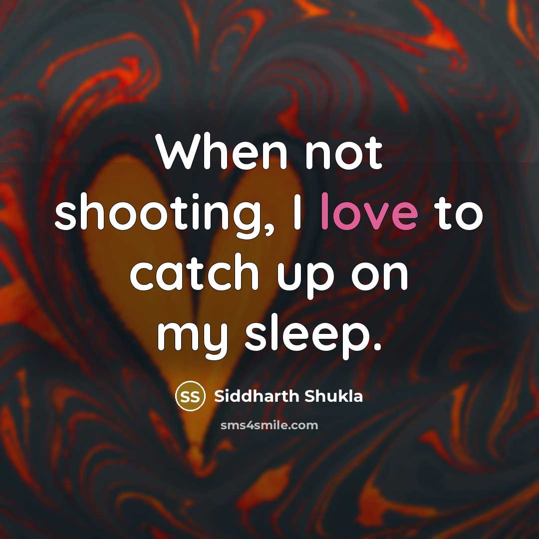“When not shooting, I love to catch up on my…” quote by Siddharth Shukla
