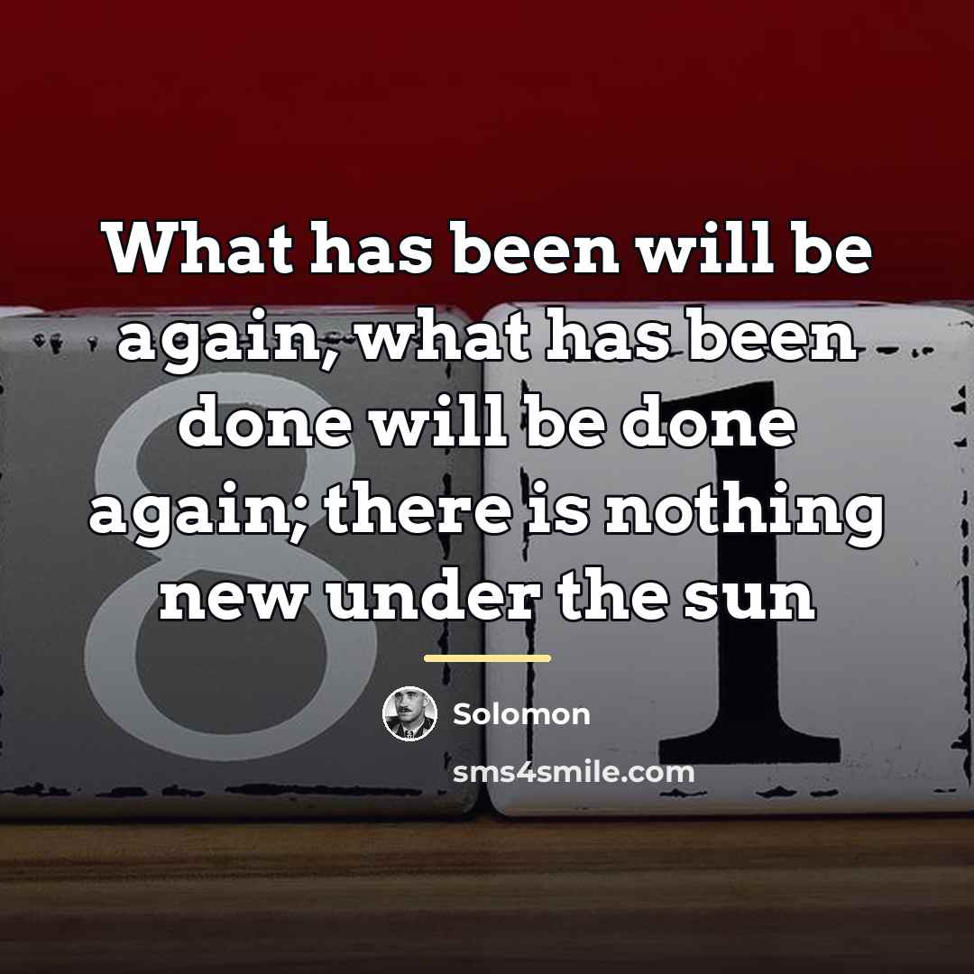 “What has been will be again, what has been done…” quote by Solomon
