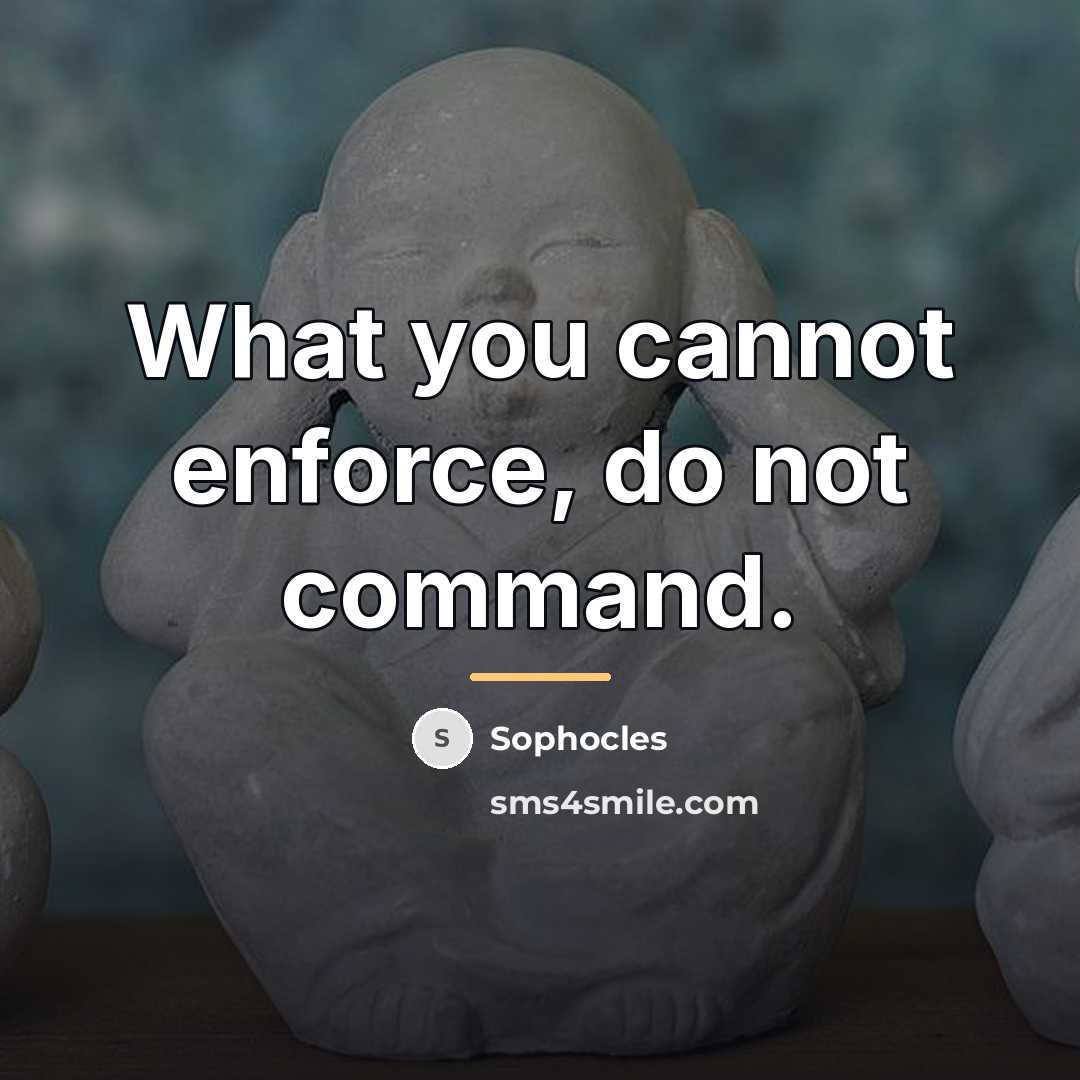 “What you cannot enforce, do not command.…” quote by Sophocles