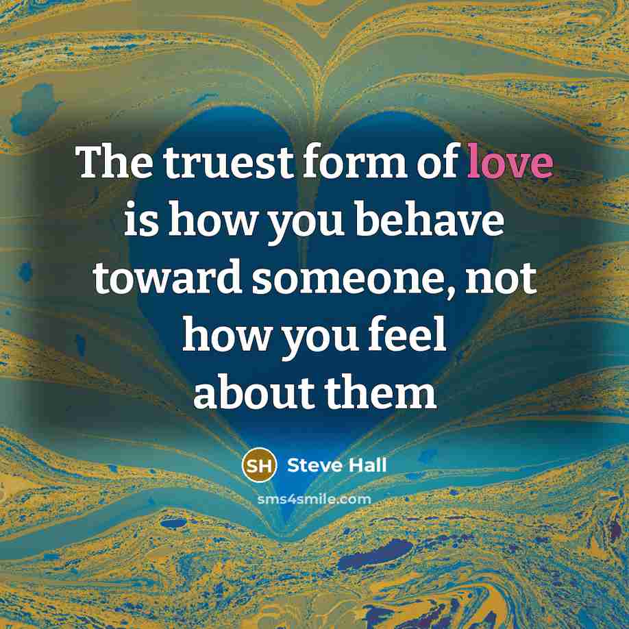 “The truest form of love is how you behave toward…” quote by Steve Hall