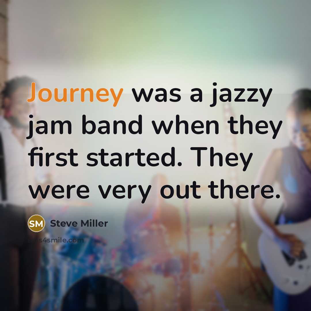 “Journey was a jazzy jam band when they first started.…” quote by Steve Miller