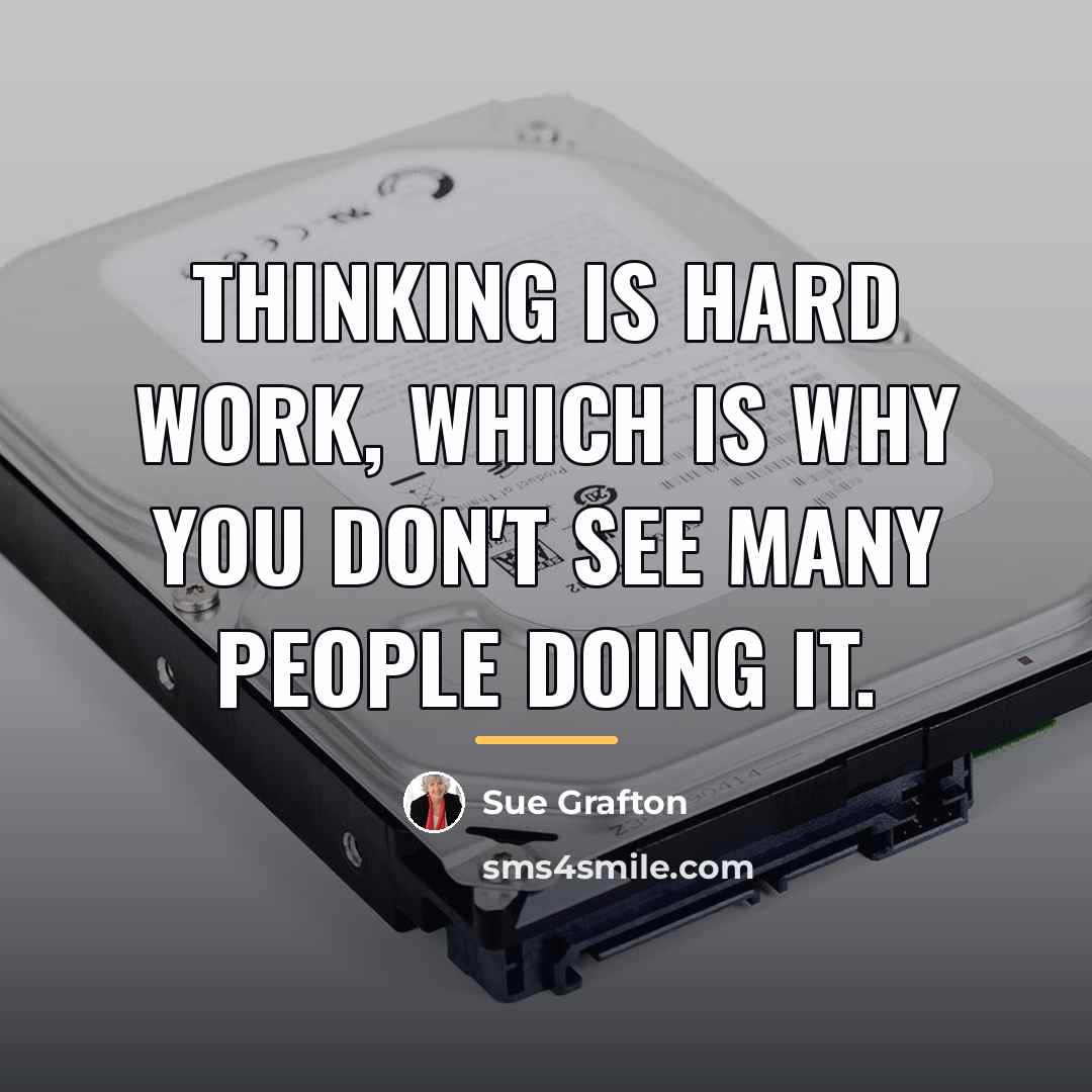 “Thinking is hard work, which is why you don't see…” quote by Sue Grafton