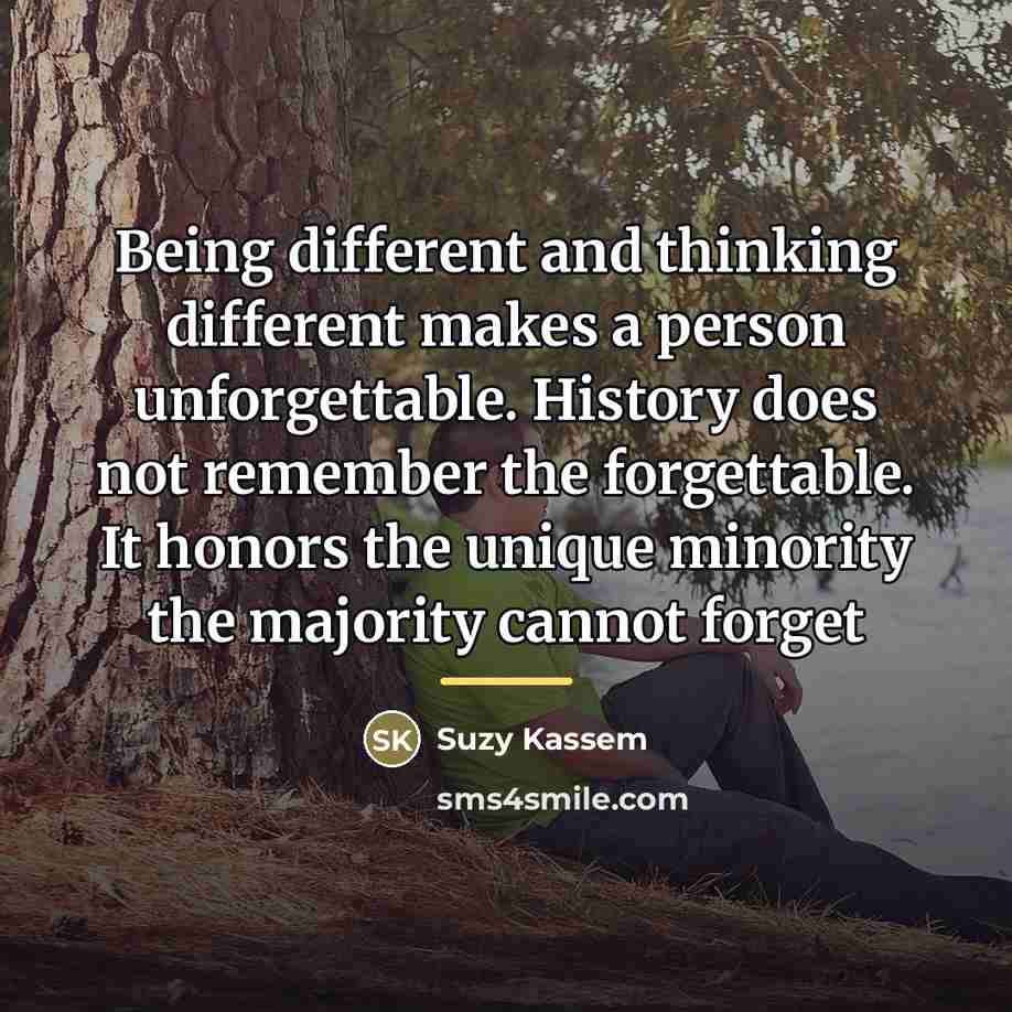 “Being different and thinking different makes a person unforgettable. History…” quote by Suzy Kassem