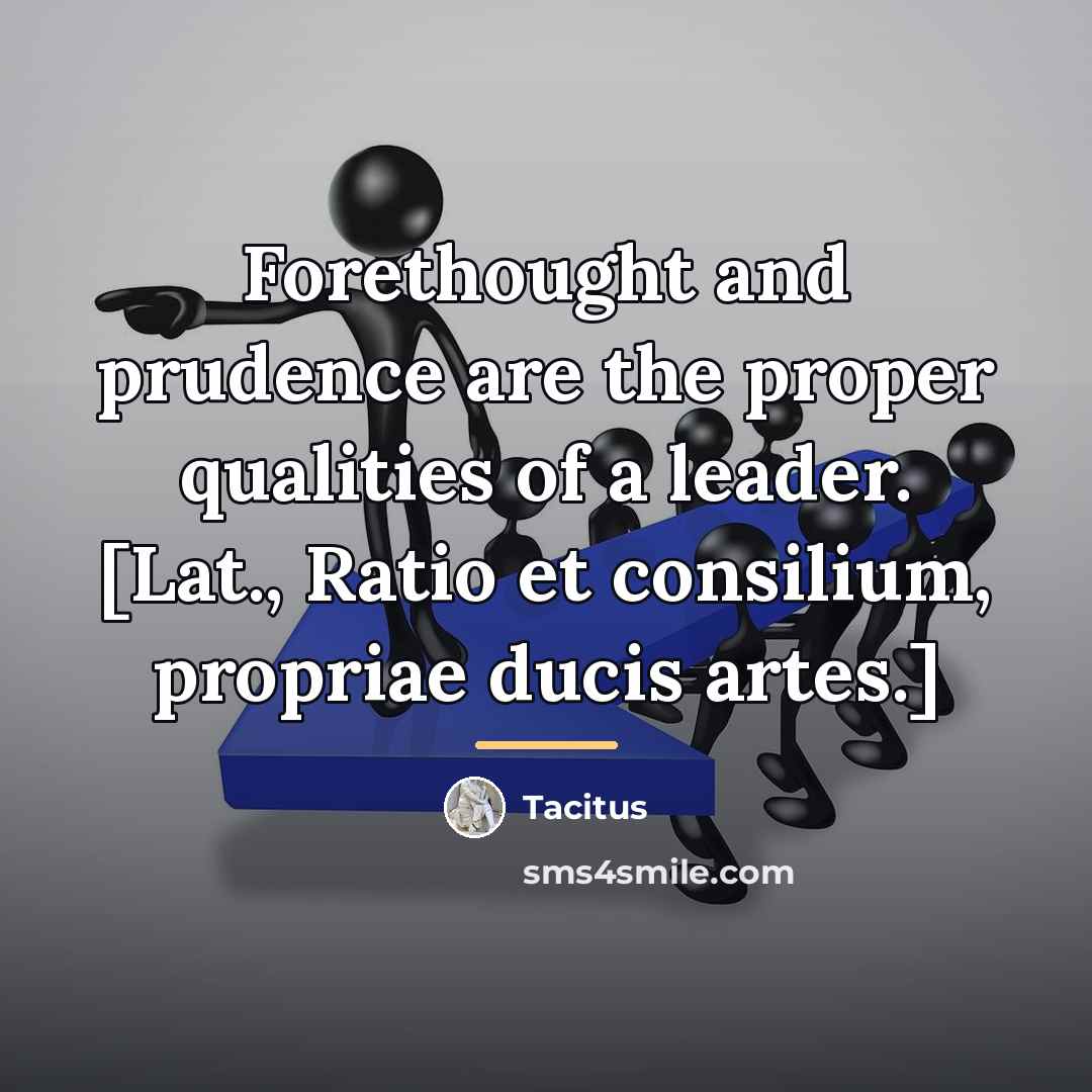 “Forethought and prudence are the proper qualities of a leader.…” quote by Tacitus
