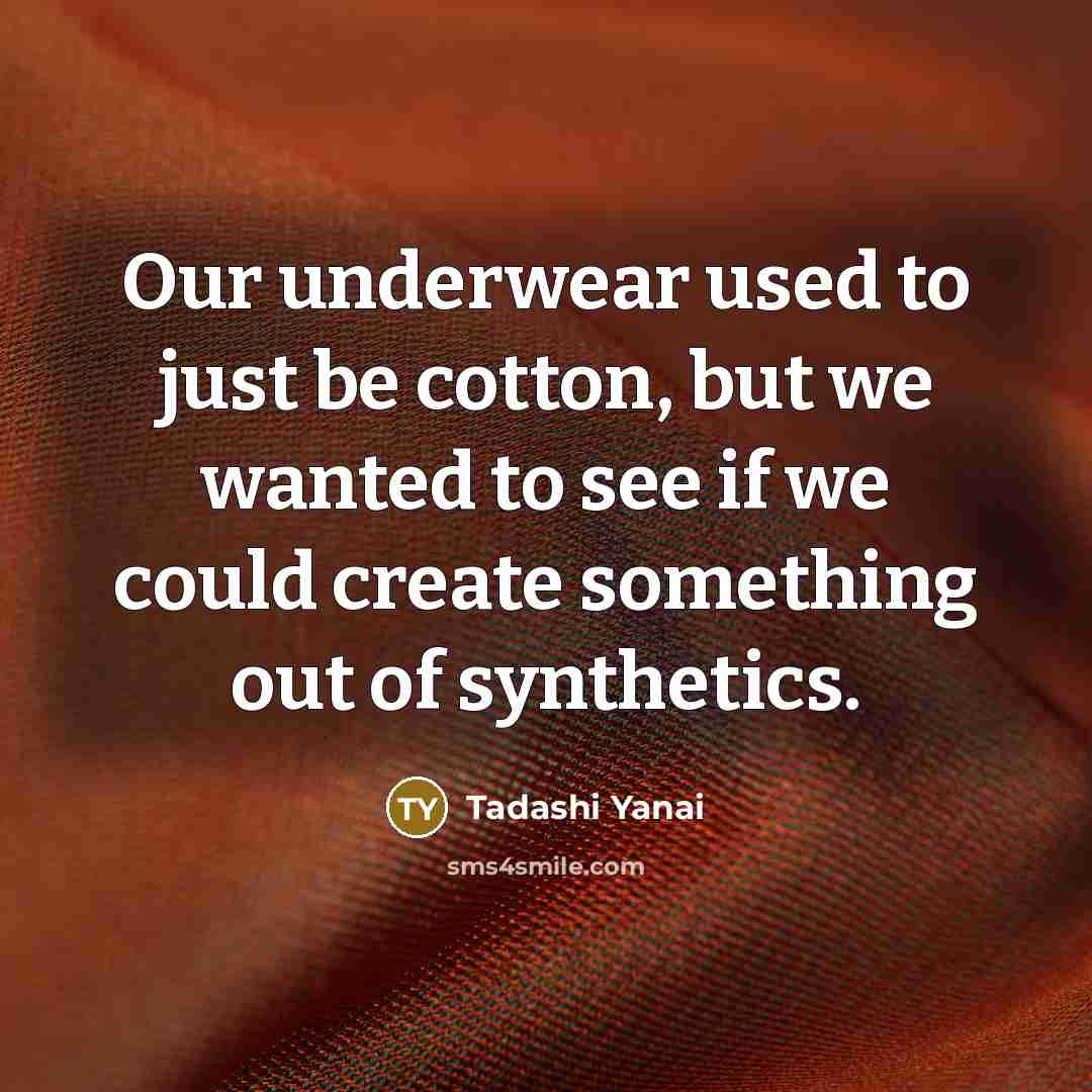 “Our underwear used to just be cotton, but we wanted…” quote by Tadashi Yanai