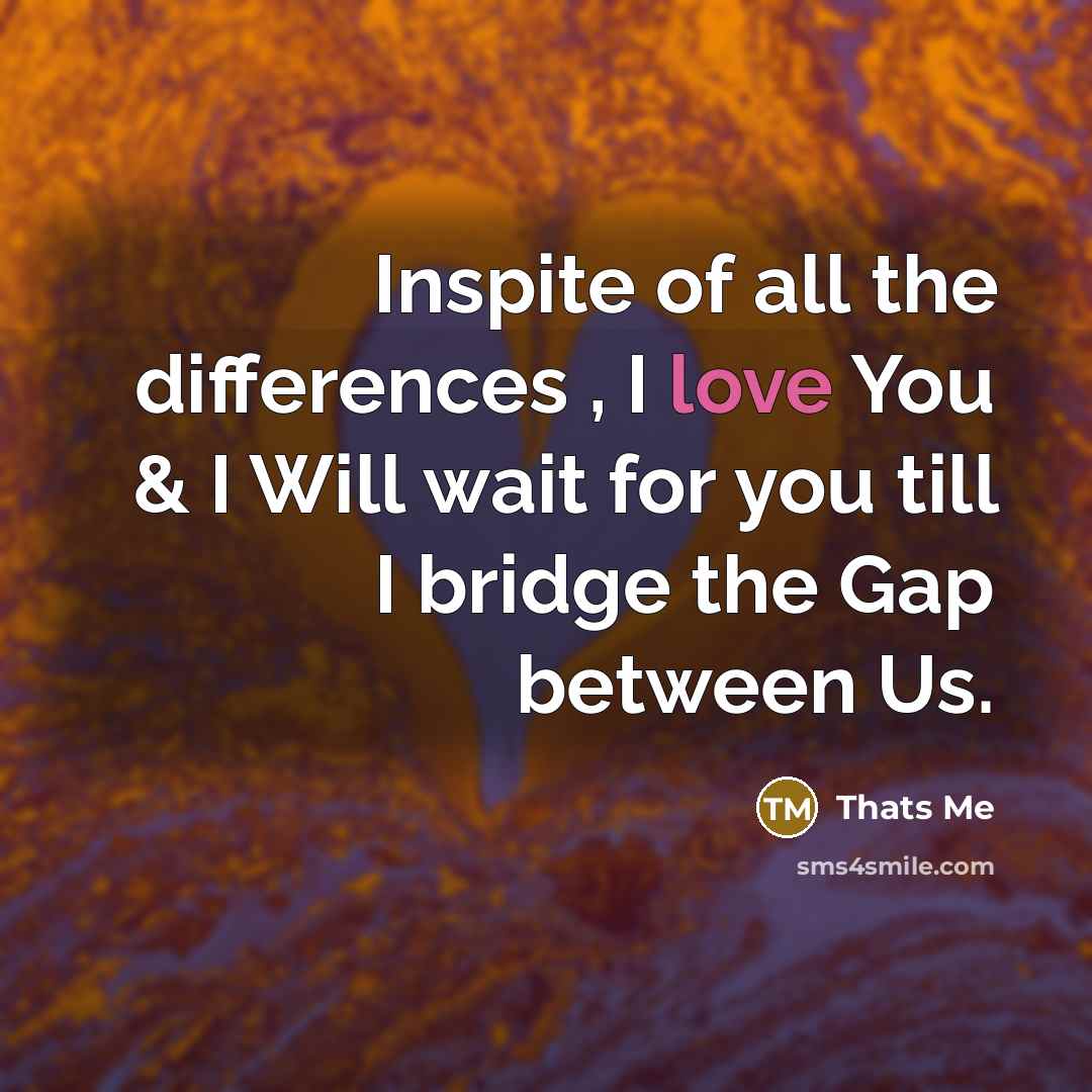 “Inspite of all the differences , I love You & I Will wait for you till I bridge the Gap between Us.” quote by Thats Me