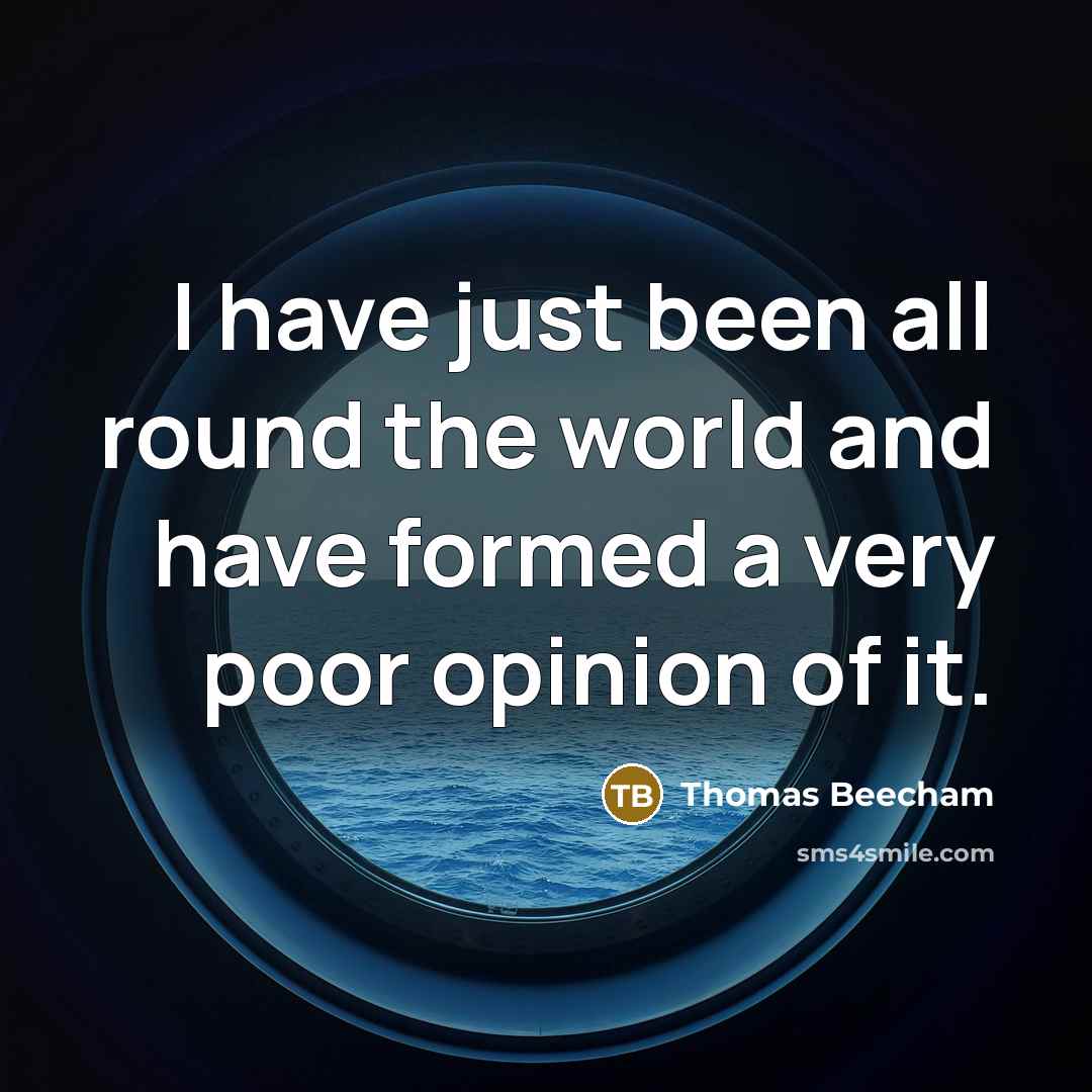 “I have just been all round the world and have…” quote by Thomas Beecham