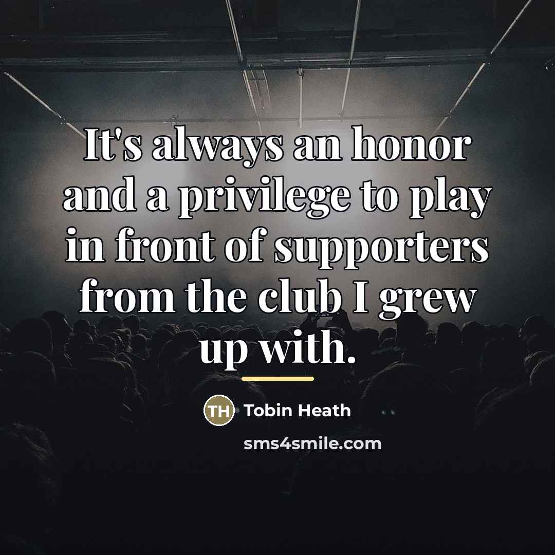 “It's always an honor and a privilege to play in…” quote by Tobin Heath