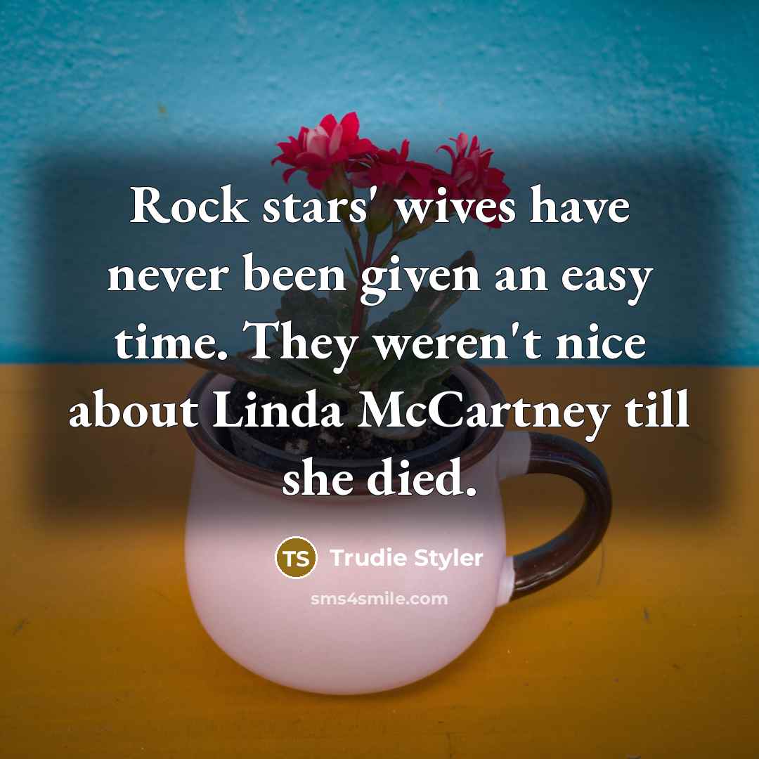 “Rock stars' wives have never been given an easy time.…” quote by Trudie Styler