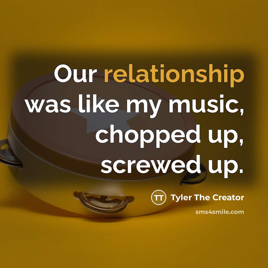“Our relationship was like my music, chopped up, screwed up.…” quote by Tyler The Creator