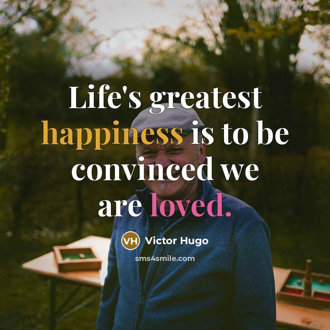 “Life's greatest happiness is to be convinced we are loved.…” quote by Victor Hugo