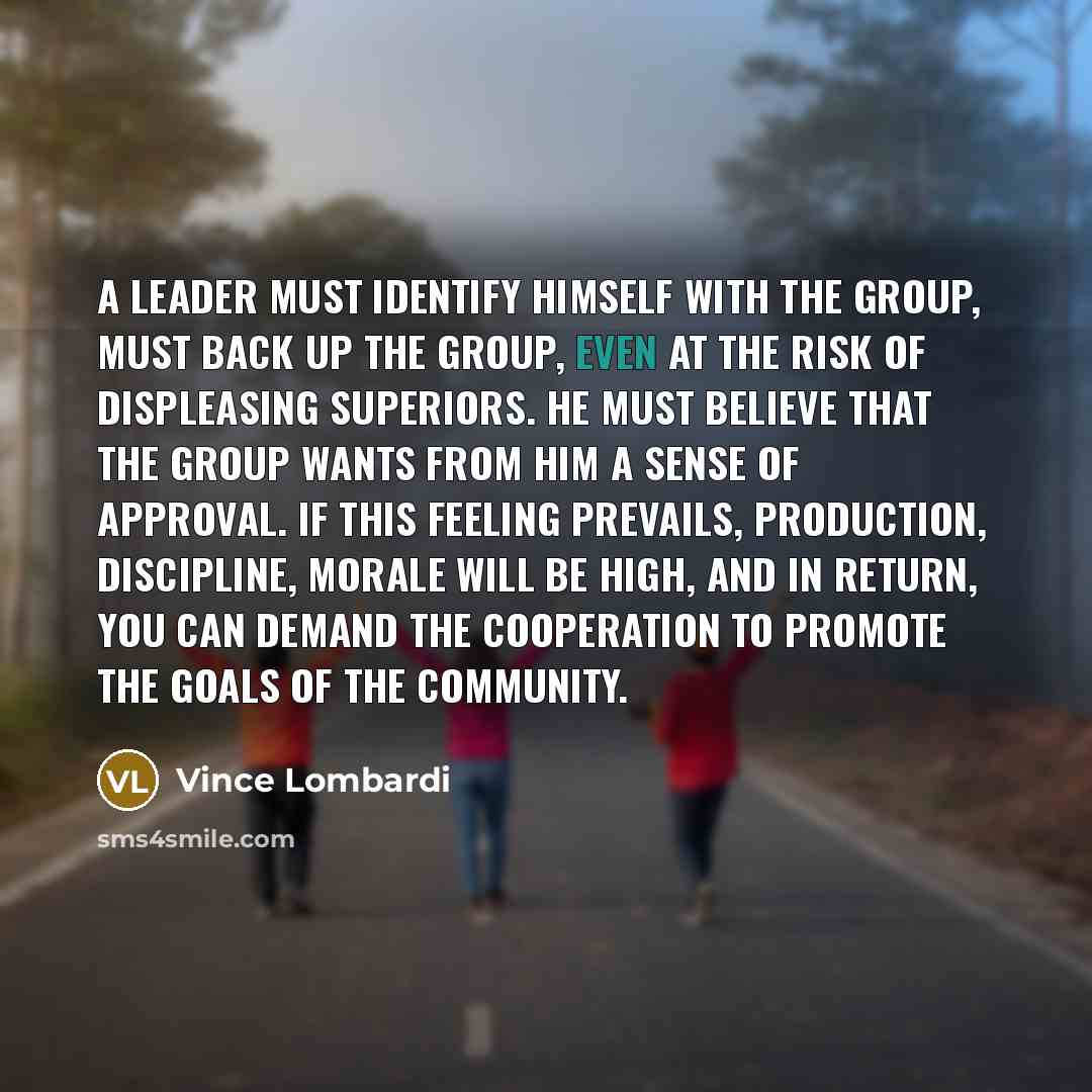 “A leader must identify himself with the group, must back…” quote by Vince Lombardi