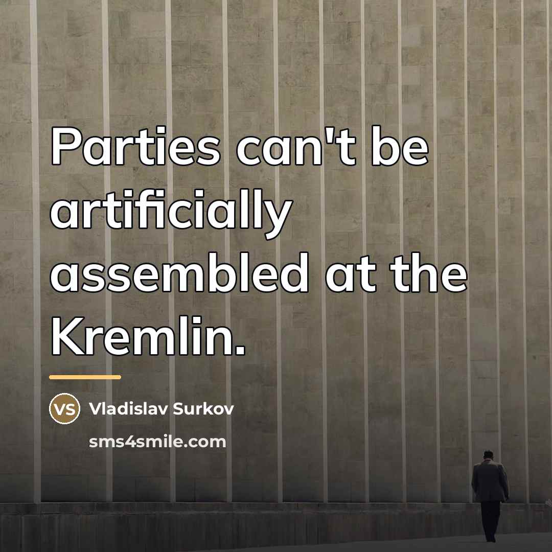 “Parties can't be artificially assembled at the Kremlin.…” quote by Vladislav Surkov