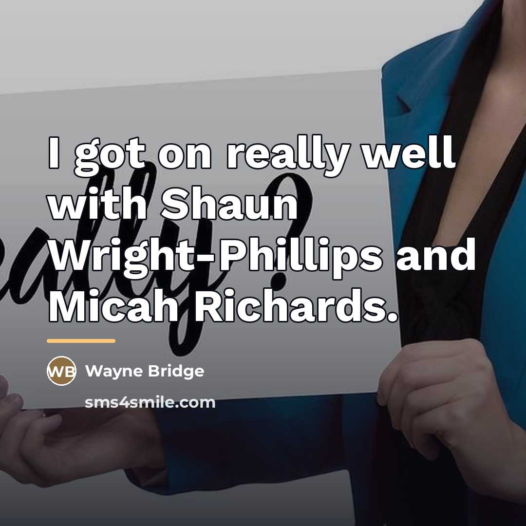 “I got on really well with Shaun Wright-Phillips and Micah…” quote by Wayne Bridge