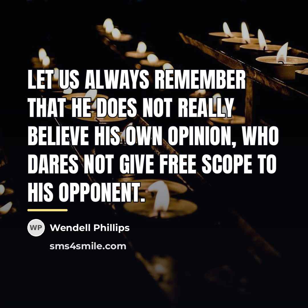 “Let us always remember that he does not really believe…” quote by Wendell Phillips