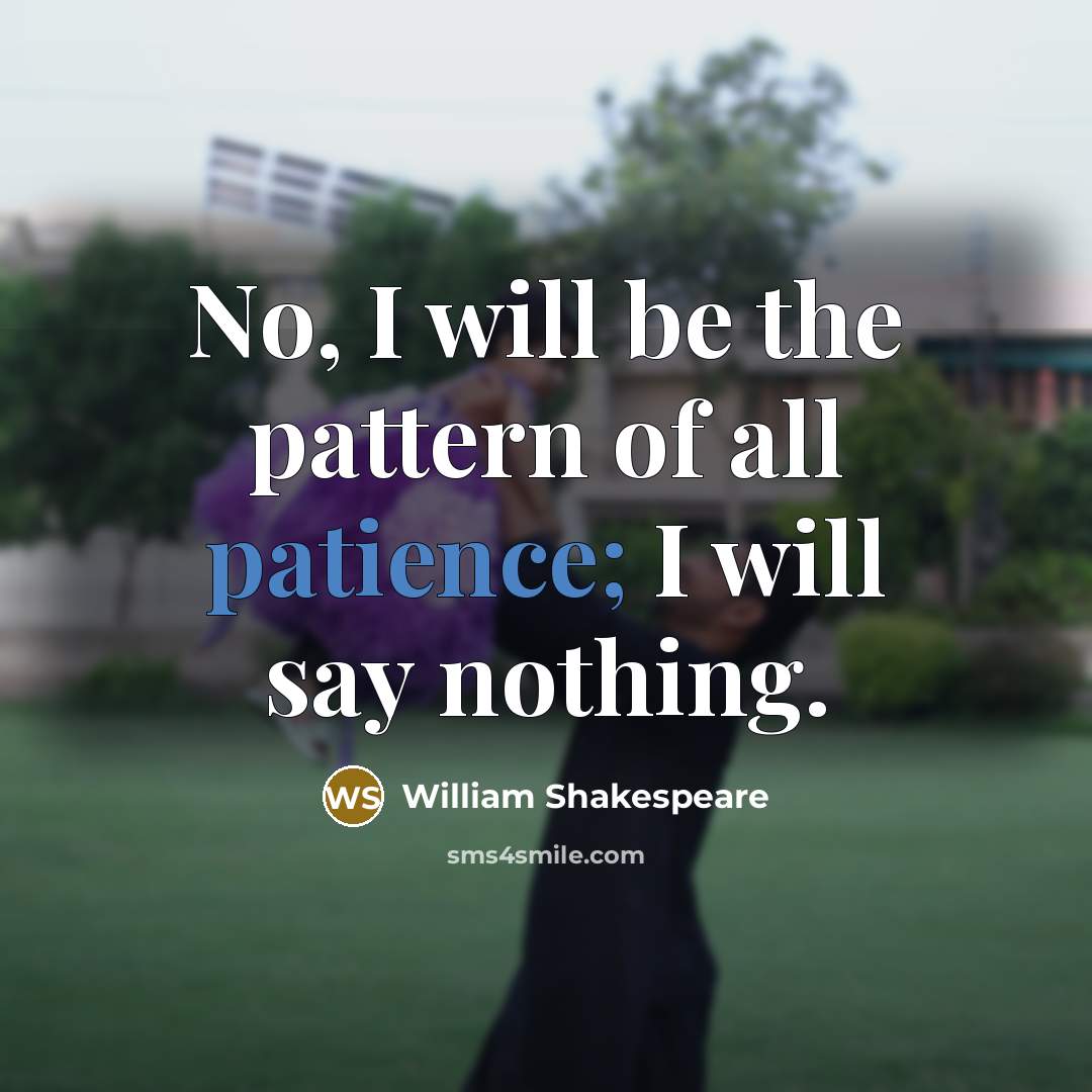 “No, I will be the pattern of all patience; I…” quote by William Shakespeare
