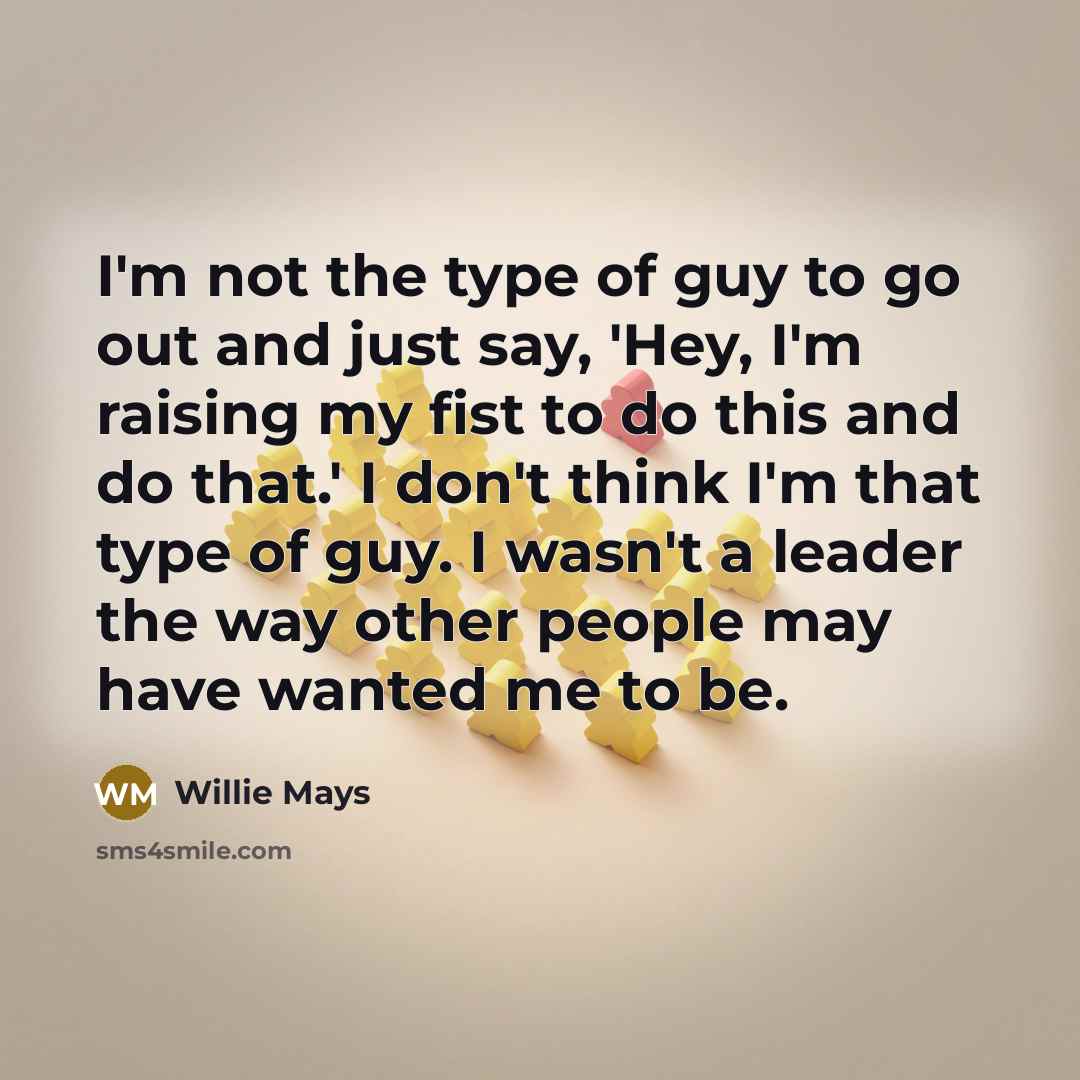 “I'm not the type of guy to go out and…” quote by Willie Mays