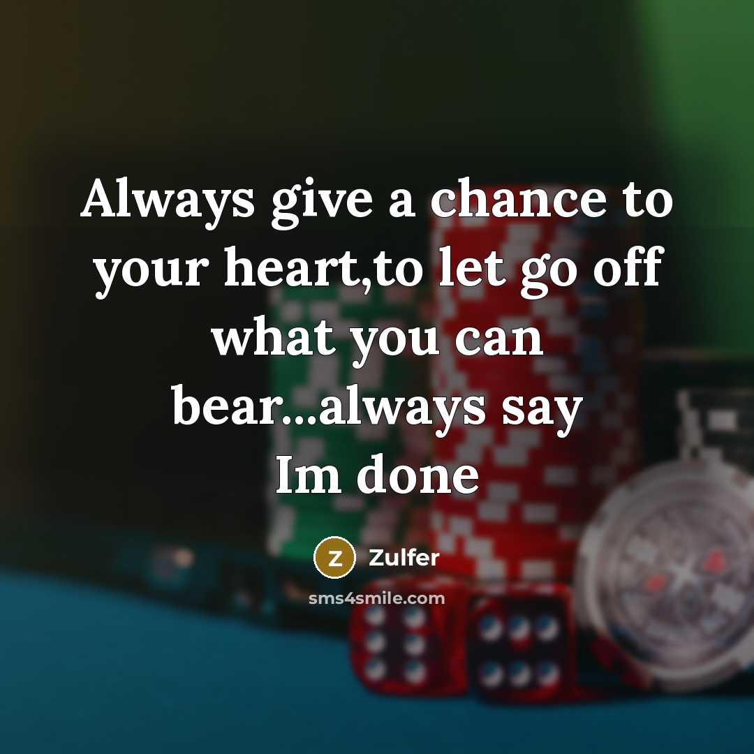 “Always give a chance to your heart,to let go off what you can bear...always say Im done” quote by Zulfer