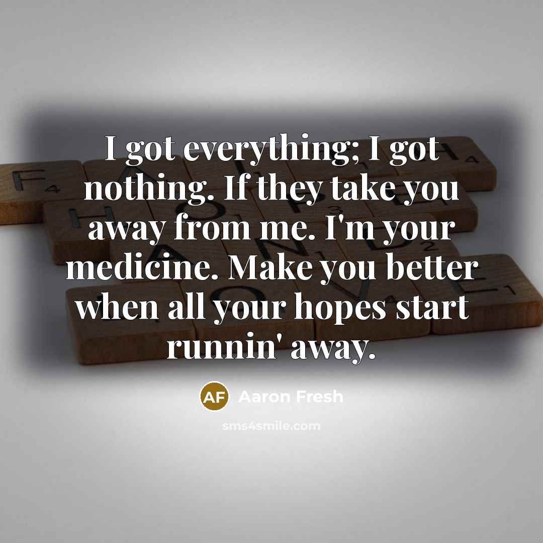 “I got everything; I got nothing. If they take you…” quote by Aaron Fresh
