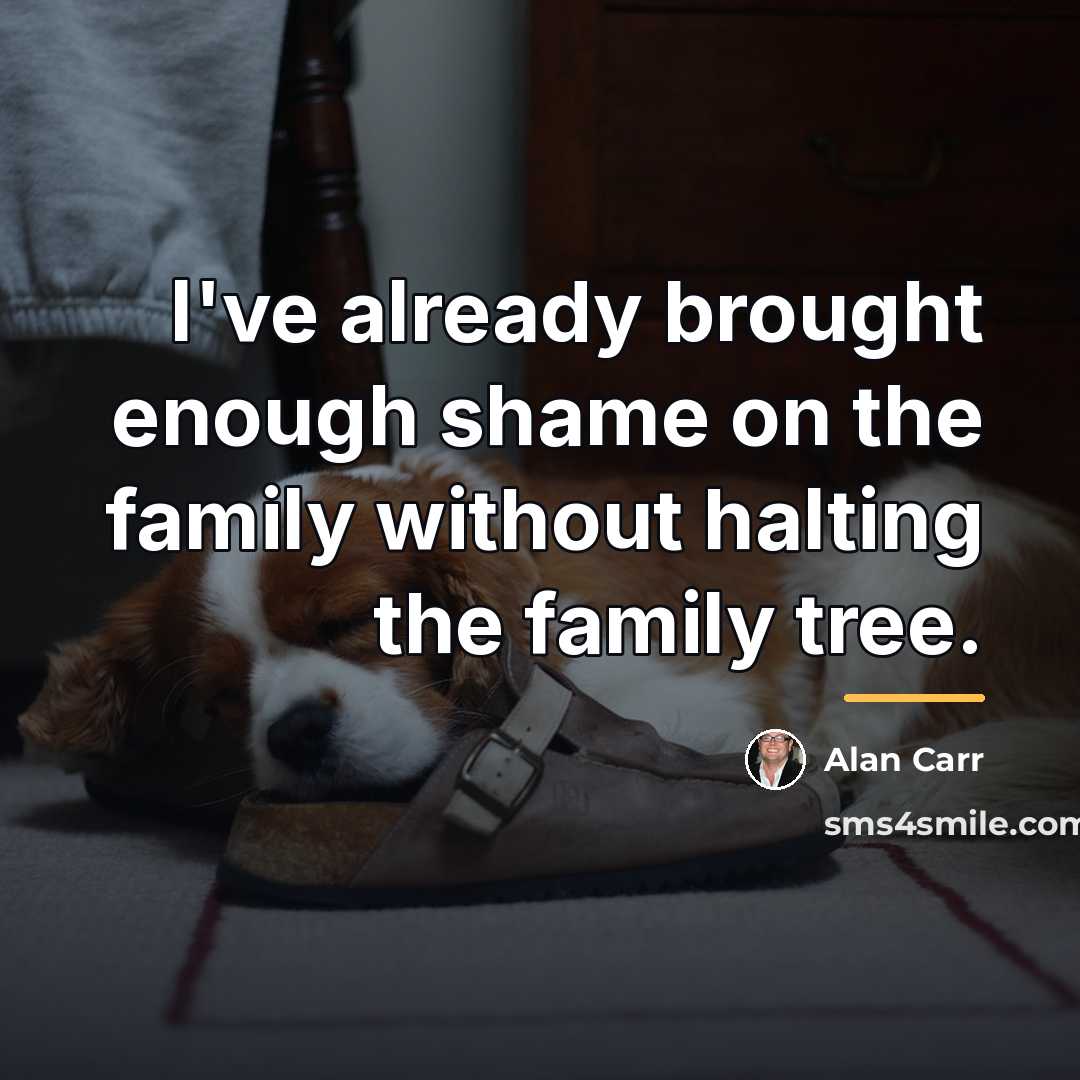 “I've already brought enough shame on the family without halting…” quote by Alan Carr