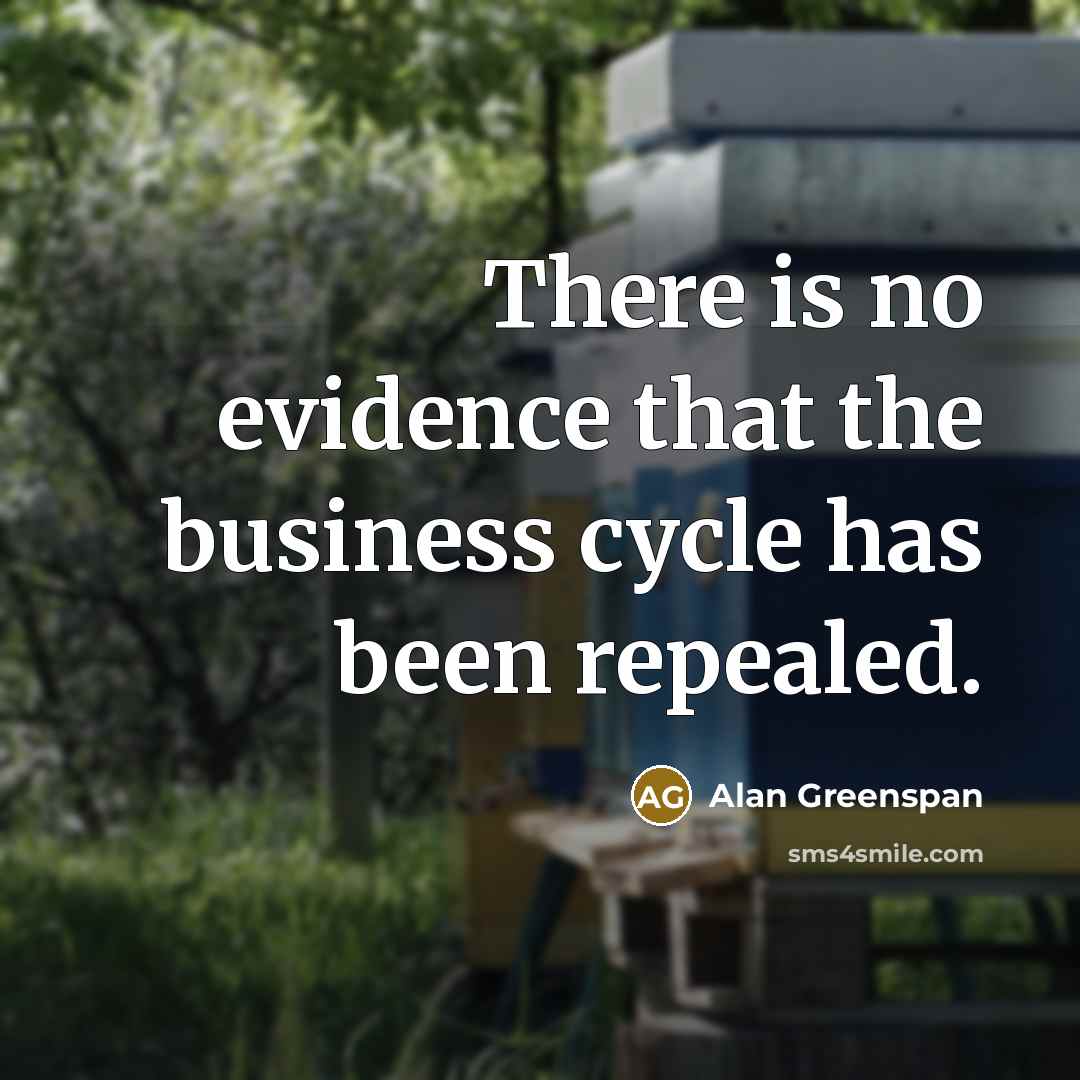 “There is no evidence that the business cycle has been…” quote by Alan Greenspan