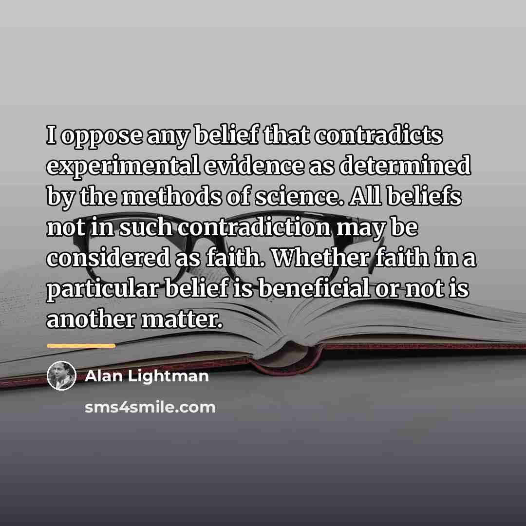 “I oppose any belief that contradicts experimental evidence as determined…” quote by Alan Lightman