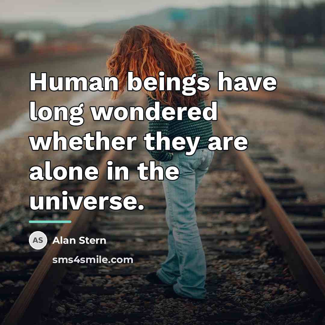 “Human beings have long wondered whether they are alone in…” quote by Alan Stern