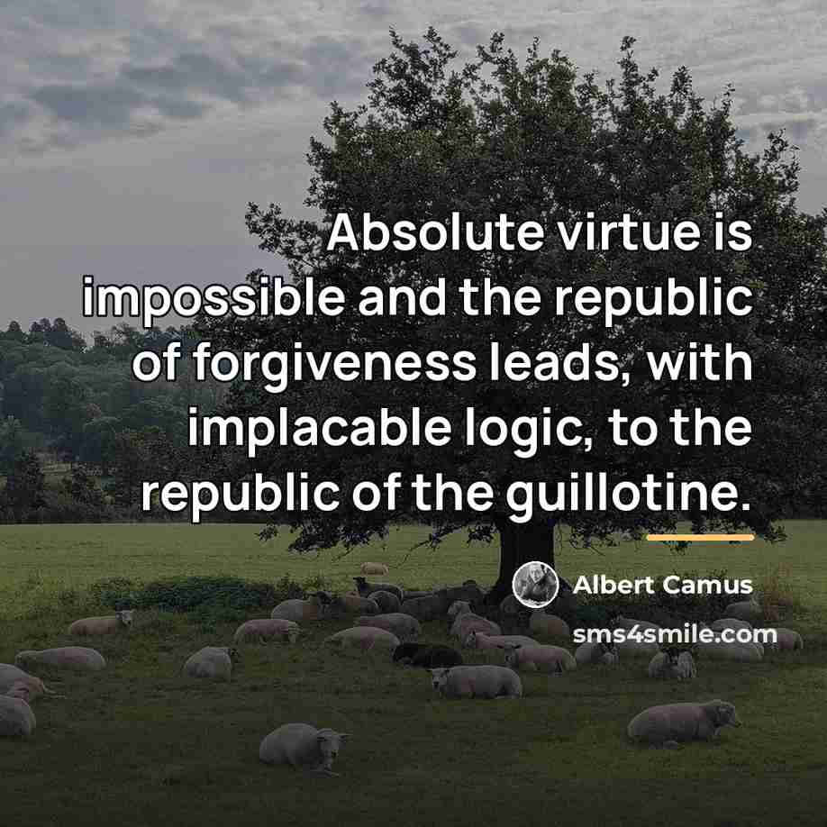 “Absolute virtue is impossible and the republic of forgiveness leads,…” quote by Albert Camus