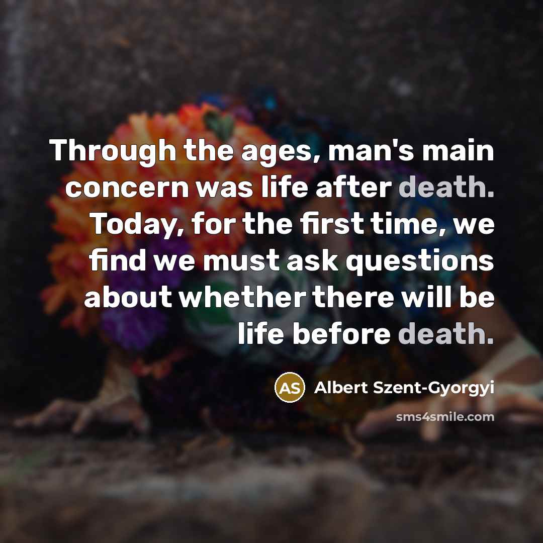 “Through the ages, man's main concern was life after death.…” quote by Albert Szent-Gyorgyi